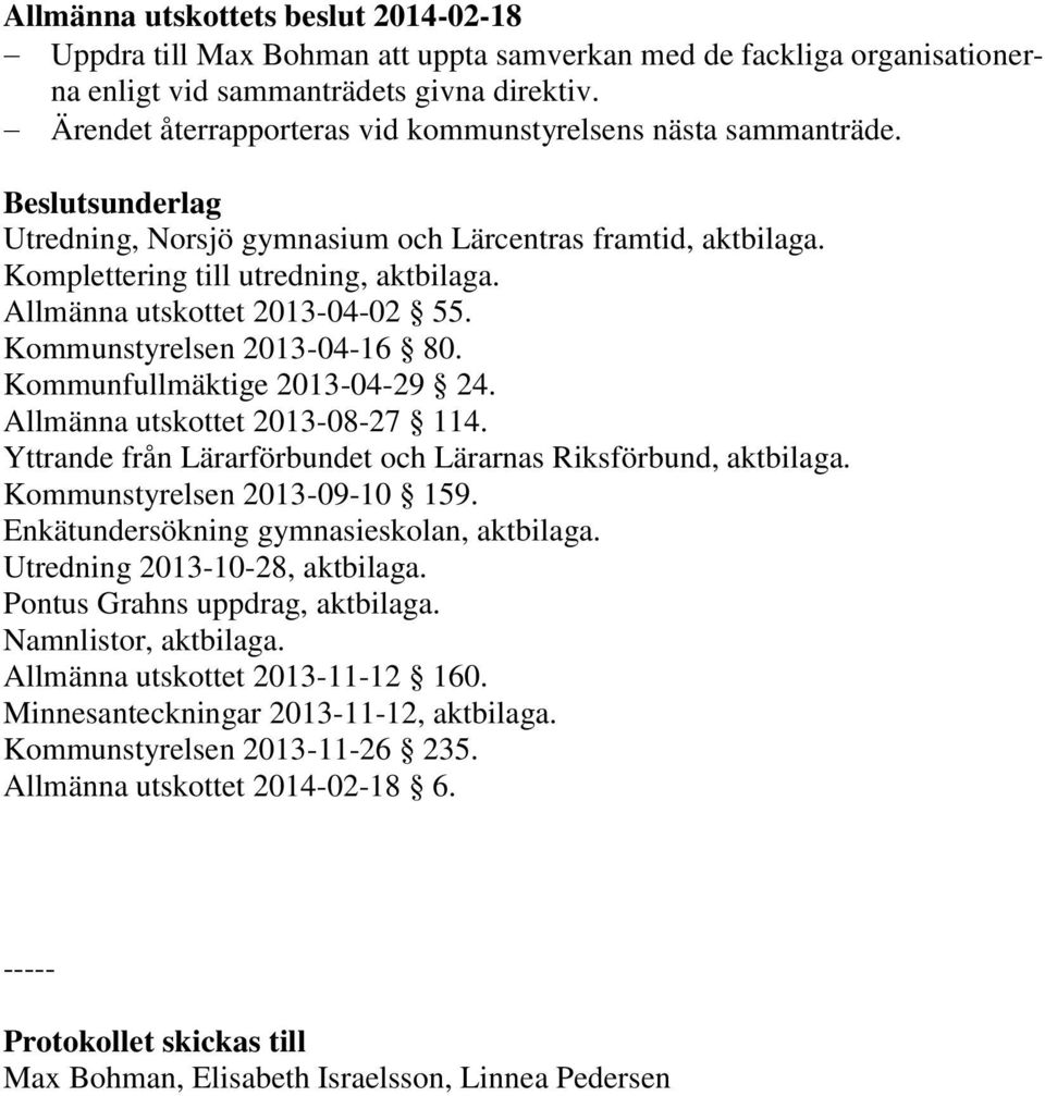 Allmänna utskottet 2013-04-02 55. Kommunstyrelsen 2013-04-16 80. Kommunfullmäktige 2013-04-29 24. Allmänna utskottet 2013-08-27 114. Yttrande från Lärarförbundet och Lärarnas Riksförbund, aktbilaga.