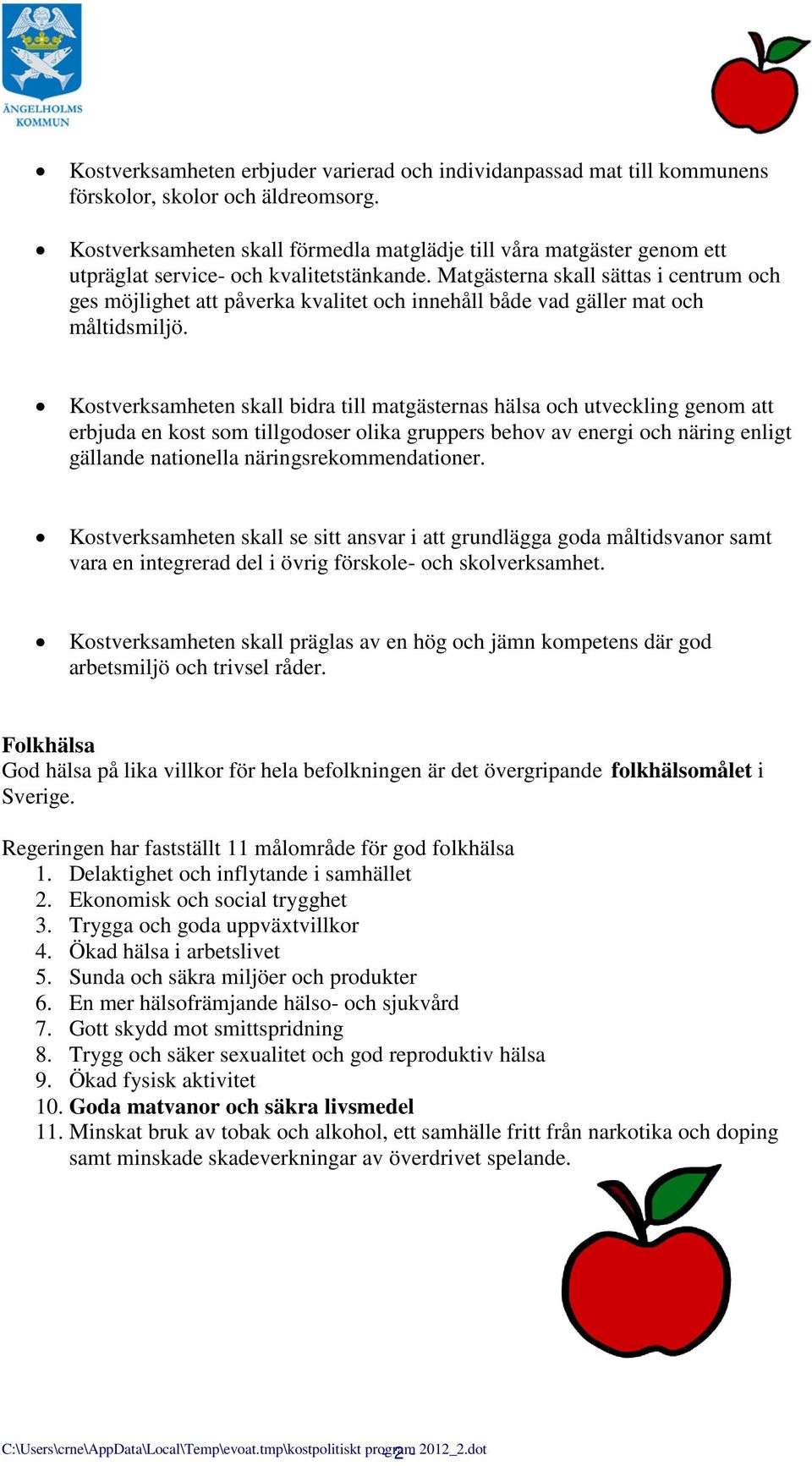 Matgästerna skall sättas i centrum och ges möjlighet att påverka kvalitet och innehåll både vad gäller mat och måltidsmiljö.