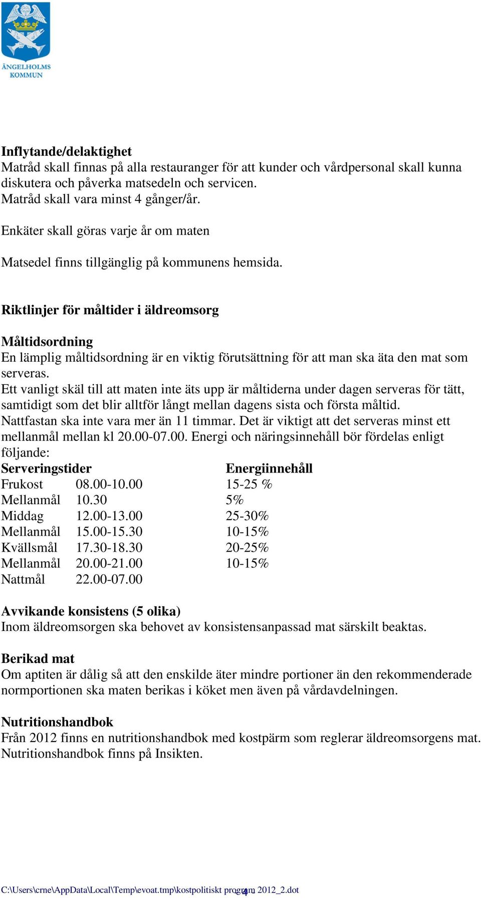 Riktlinjer för måltider i äldreomsorg Måltidsordning En lämplig måltidsordning är en viktig förutsättning för att man ska äta den mat som serveras.