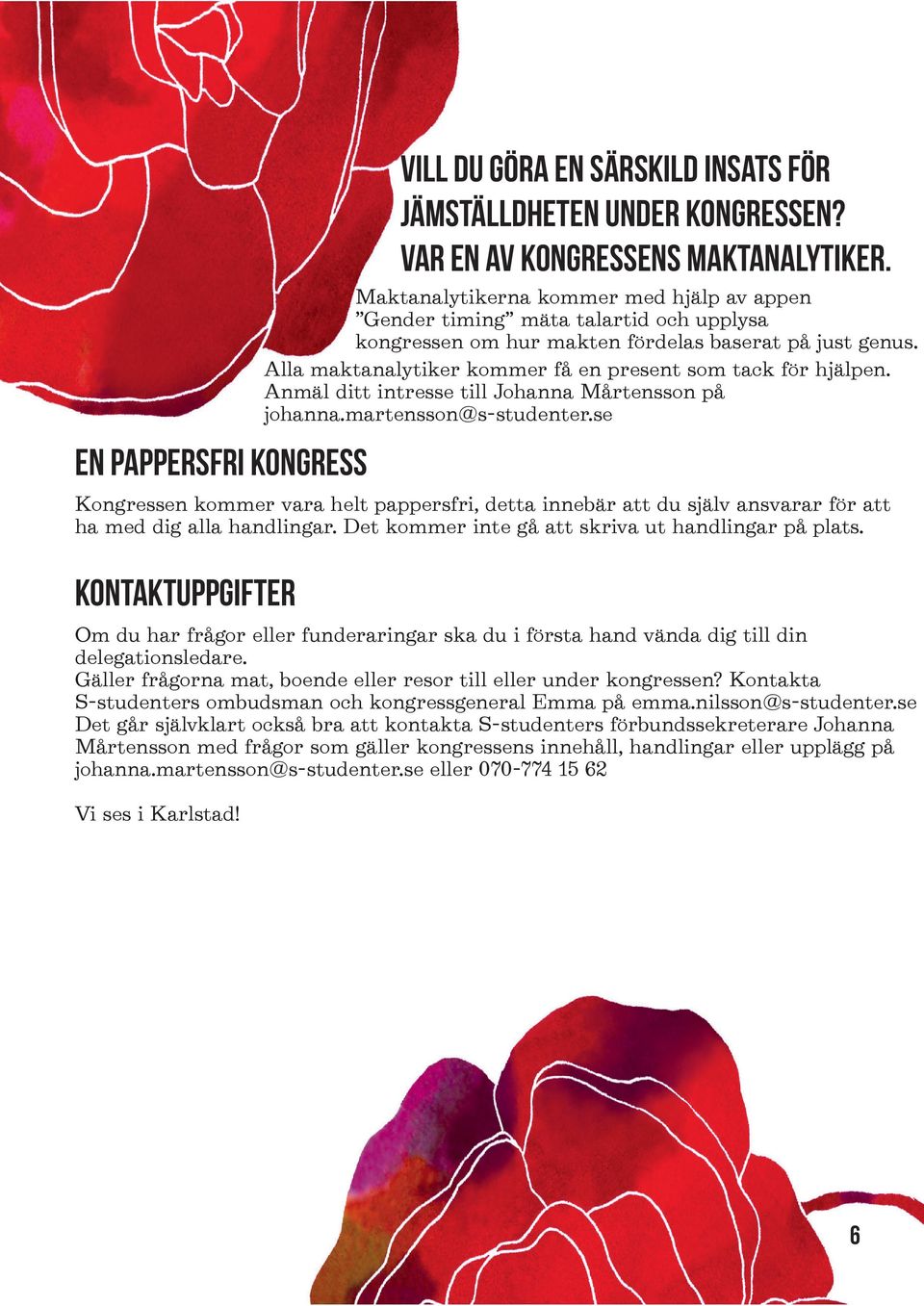 Alla maktanalytiker kommer få en present som tack för hjälpen. Anmäl ditt intresse till Johanna Mårtensson på johanna.martensson@s-studenter.