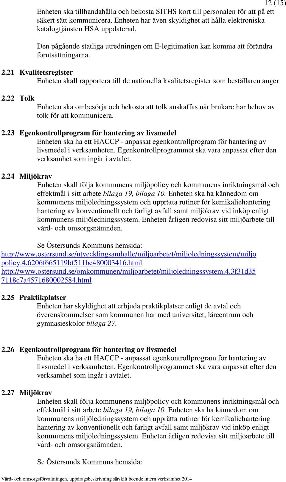 21 Kvalitetsregister Enheten skall rapportera till de nationella kvalitetsregister som beställaren anger 2.