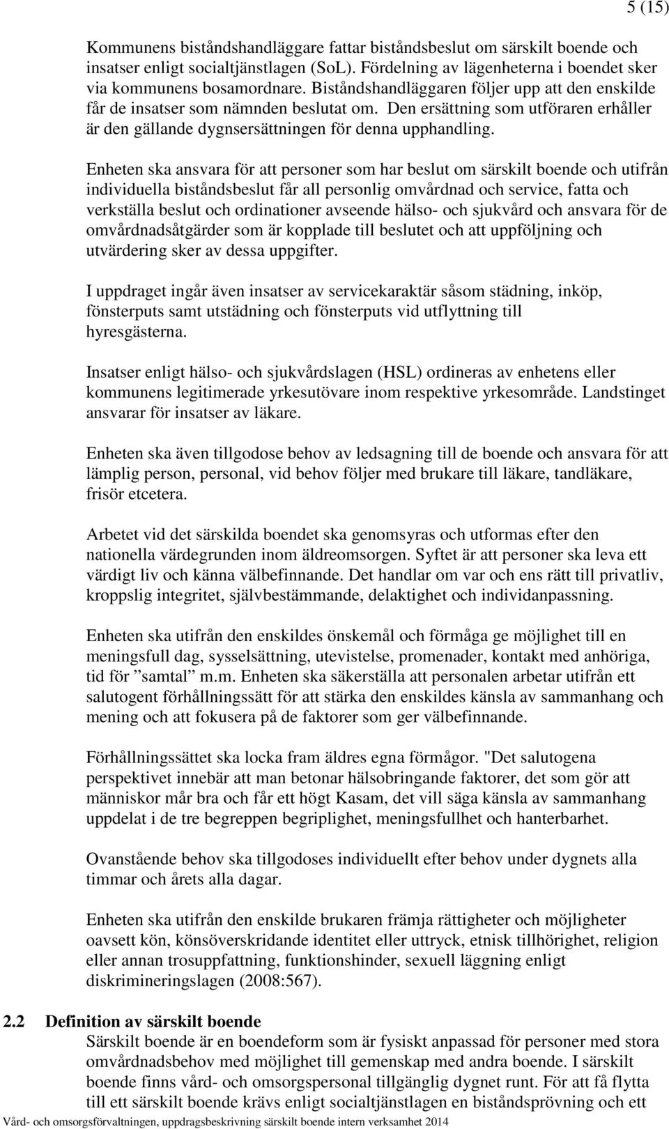 Enheten ska ansvara för att personer som har beslut om särskilt boende och utifrån individuella biståndsbeslut får all personlig omvårdnad och service, fatta och verkställa beslut och ordinationer