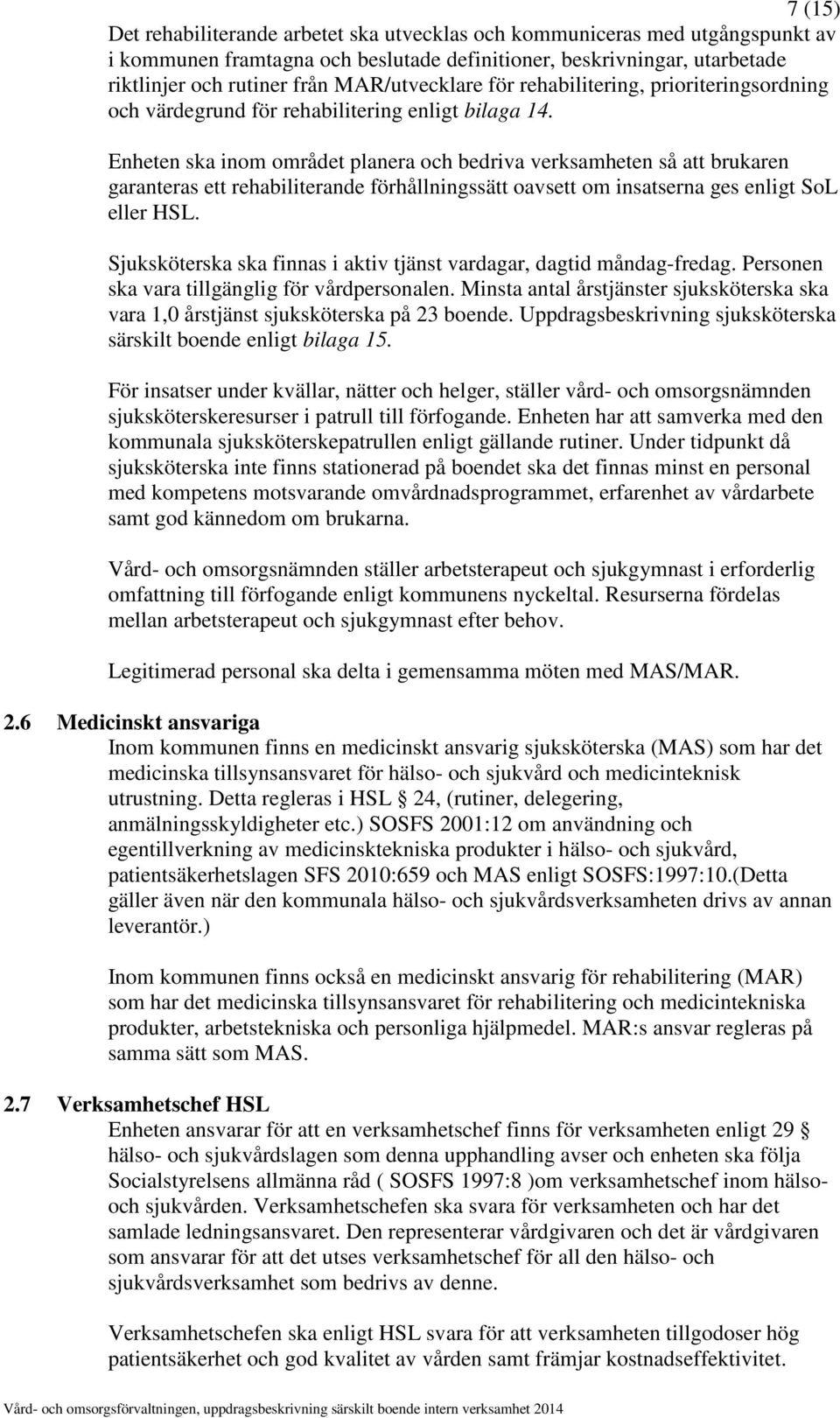 Enheten ska inom området planera och bedriva verksamheten så att brukaren garanteras ett rehabiliterande förhållningssätt oavsett om insatserna ges enligt SoL eller HSL.