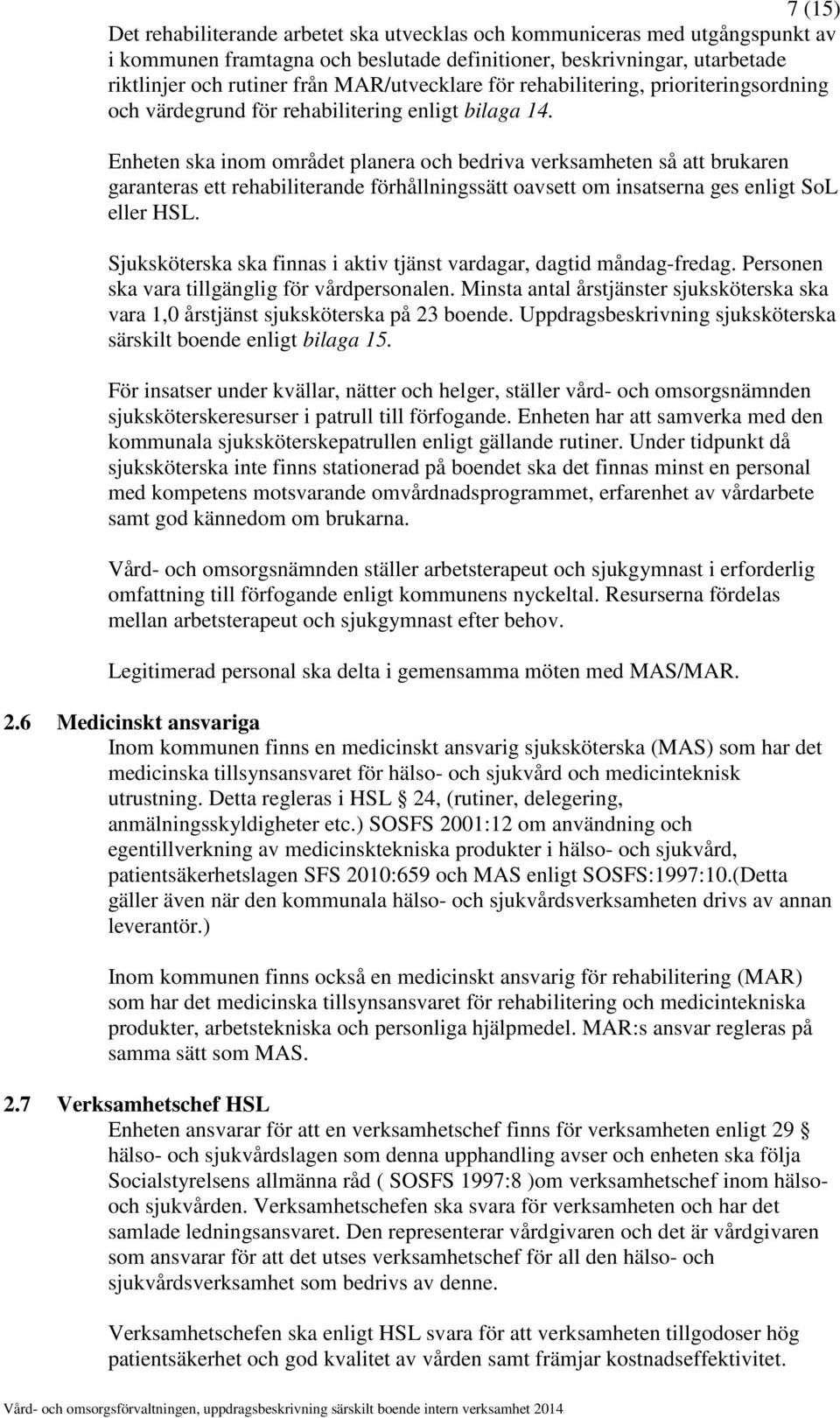 Enheten ska inom området planera och bedriva verksamheten så att brukaren garanteras ett rehabiliterande förhållningssätt oavsett om insatserna ges enligt SoL eller HSL.