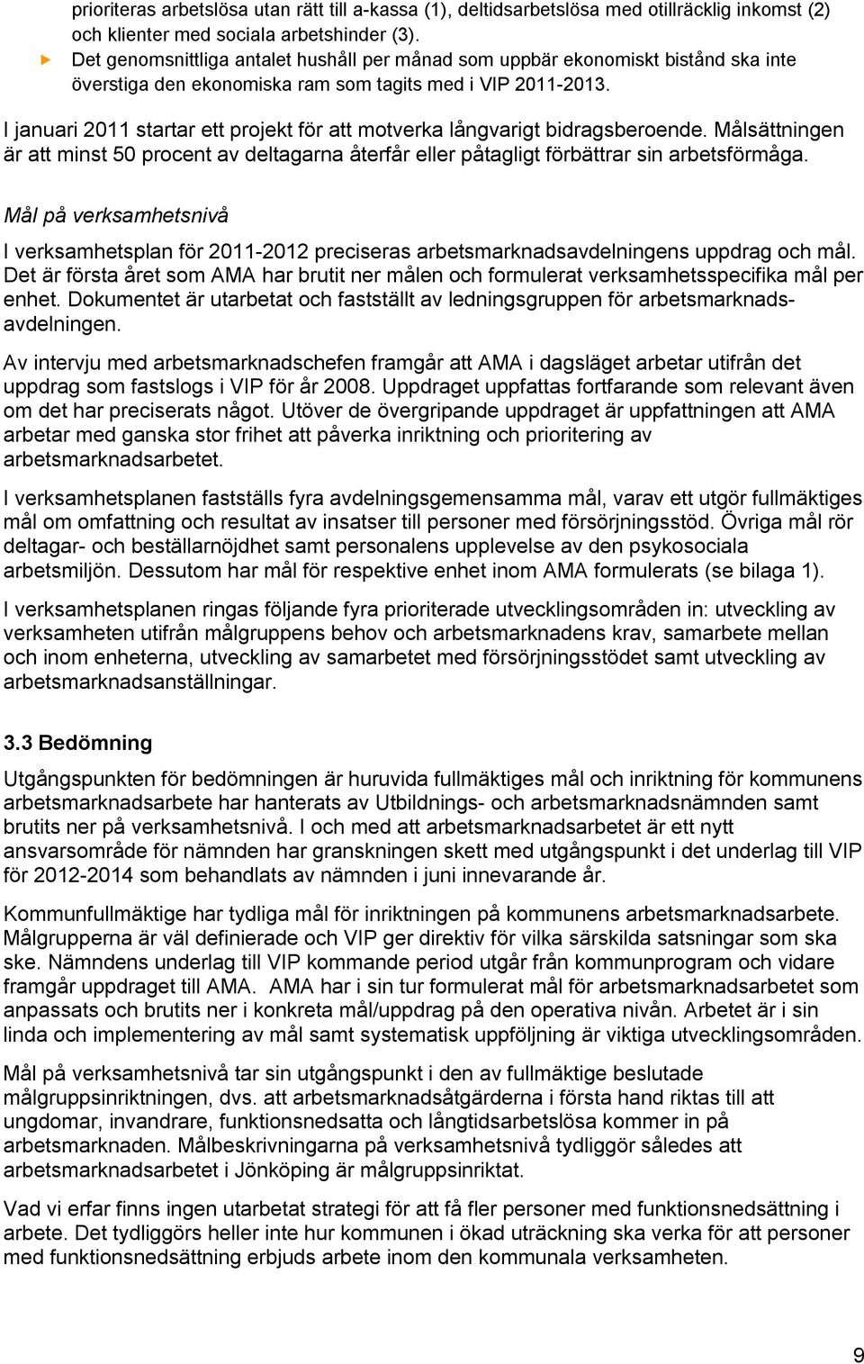 I januari 2011 startar ett projekt för att motverka långvarigt bidragsberoende. Målsättningen är att minst 50 procent av deltagarna återfår eller påtagligt förbättrar sin arbetsförmåga.