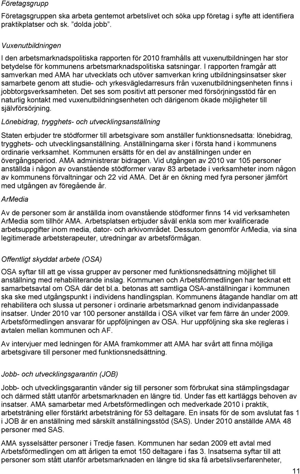 I rapporten framgår att samverkan med AMA har utvecklats och utöver samverkan kring utbildningsinsatser sker samarbete genom att studie- och yrkesvägledarresurs från vuxenutbildningsenheten finns i