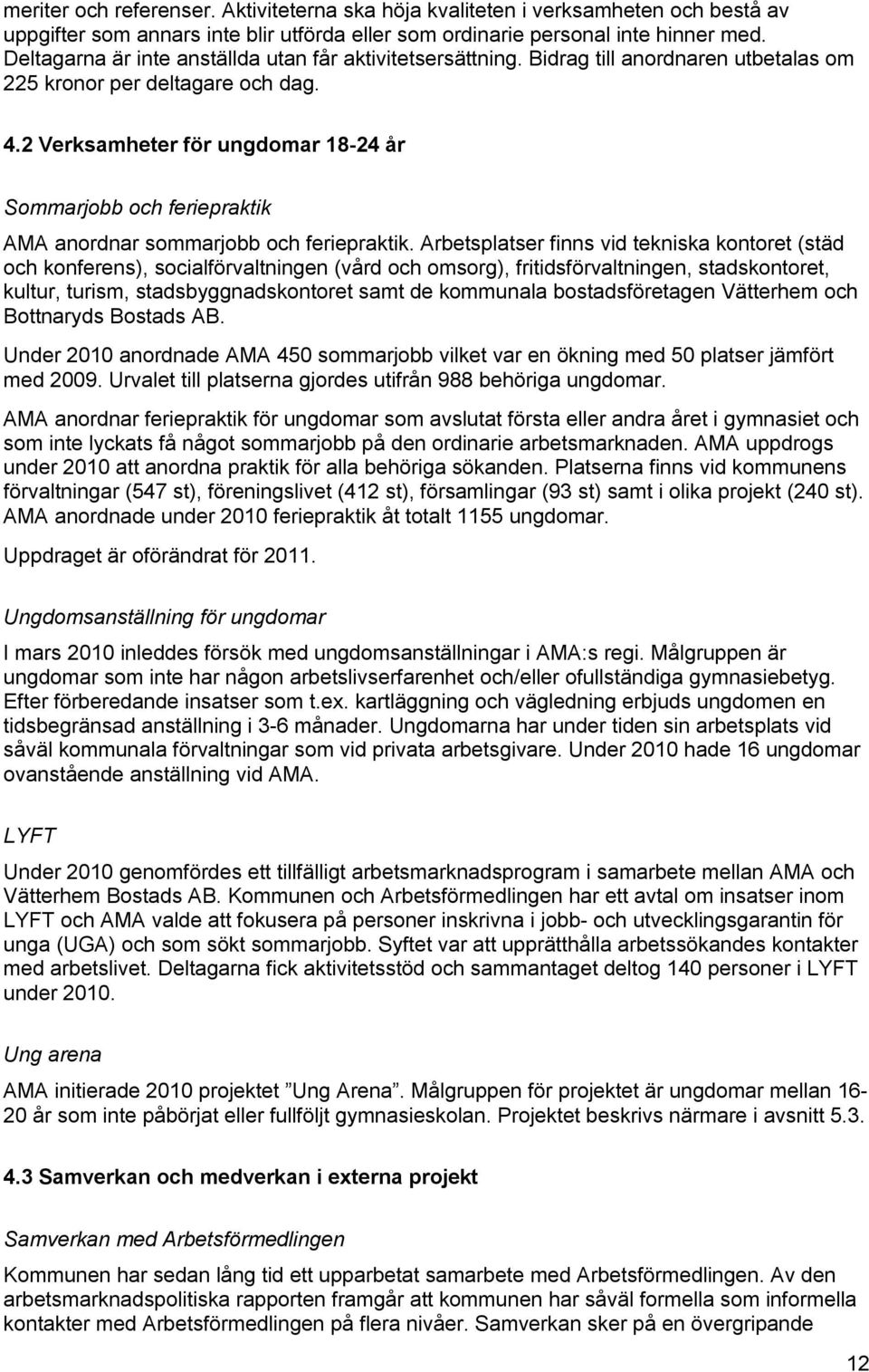 2 Verksamheter för ungdomar 18-24 år Sommarjobb och feriepraktik AMA anordnar sommarjobb och feriepraktik.