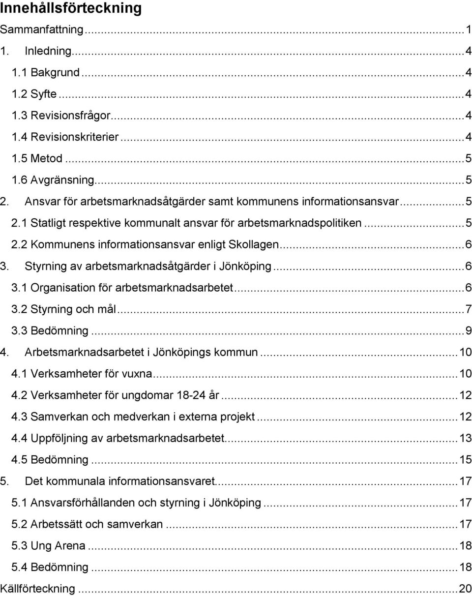 .. 6 3. Styrning av arbetsmarknadsåtgärder i Jönköping... 6 3.1 Organisation för arbetsmarknadsarbetet... 6 3.2 Styrning och mål... 7 3.3 Bedömning... 9 4. Arbetsmarknadsarbetet i Jönköpings kommun.