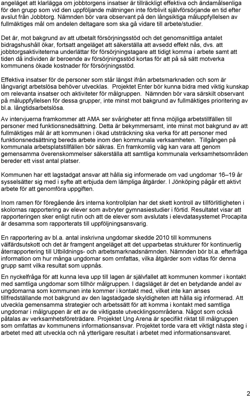 Det är, mot bakgrund av att utbetalt försörjningsstöd och det genomsnittliga antalet bidragshushåll ökar, fortsatt angeläget att säkerställa att avsedd effekt nås, dvs.