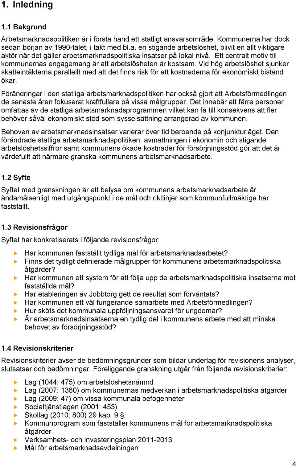 Vid hög arbetslöshet sjunker skatteintäkterna parallellt med att det finns risk för att kostnaderna för ekonomiskt bistånd ökar.