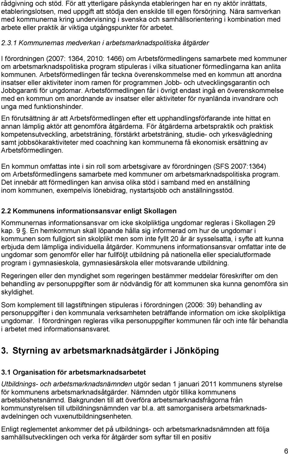 1 Kommunernas medverkan i arbetsmarknadspolitiska åtgärder I förordningen (2007: 1364, 2010: 1466) om Arbetsförmedlingens samarbete med kommuner om arbetsmarknadspolitiska program stipuleras i vilka