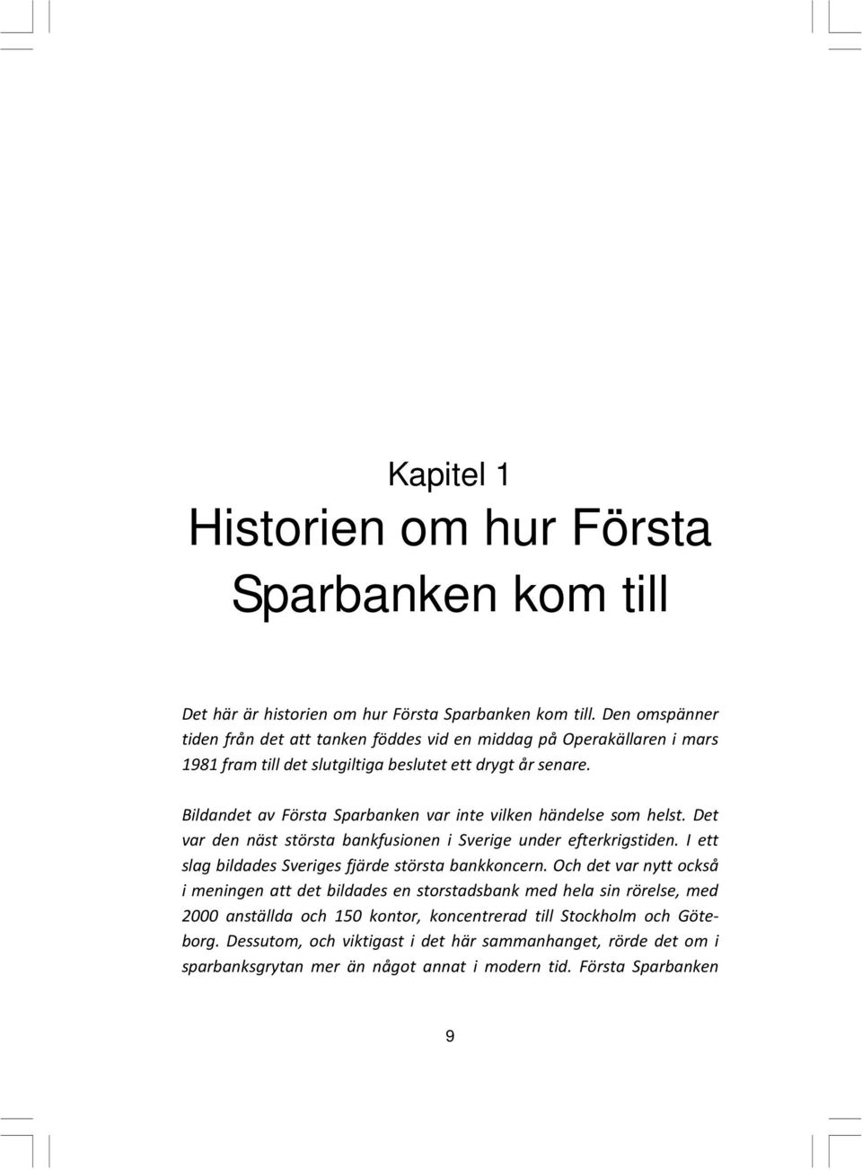 Bildandet av Första Sparbanken var inte vilken händelse som helst. Det var den näst största bankfusionen i Sverige under efterkrigstiden.