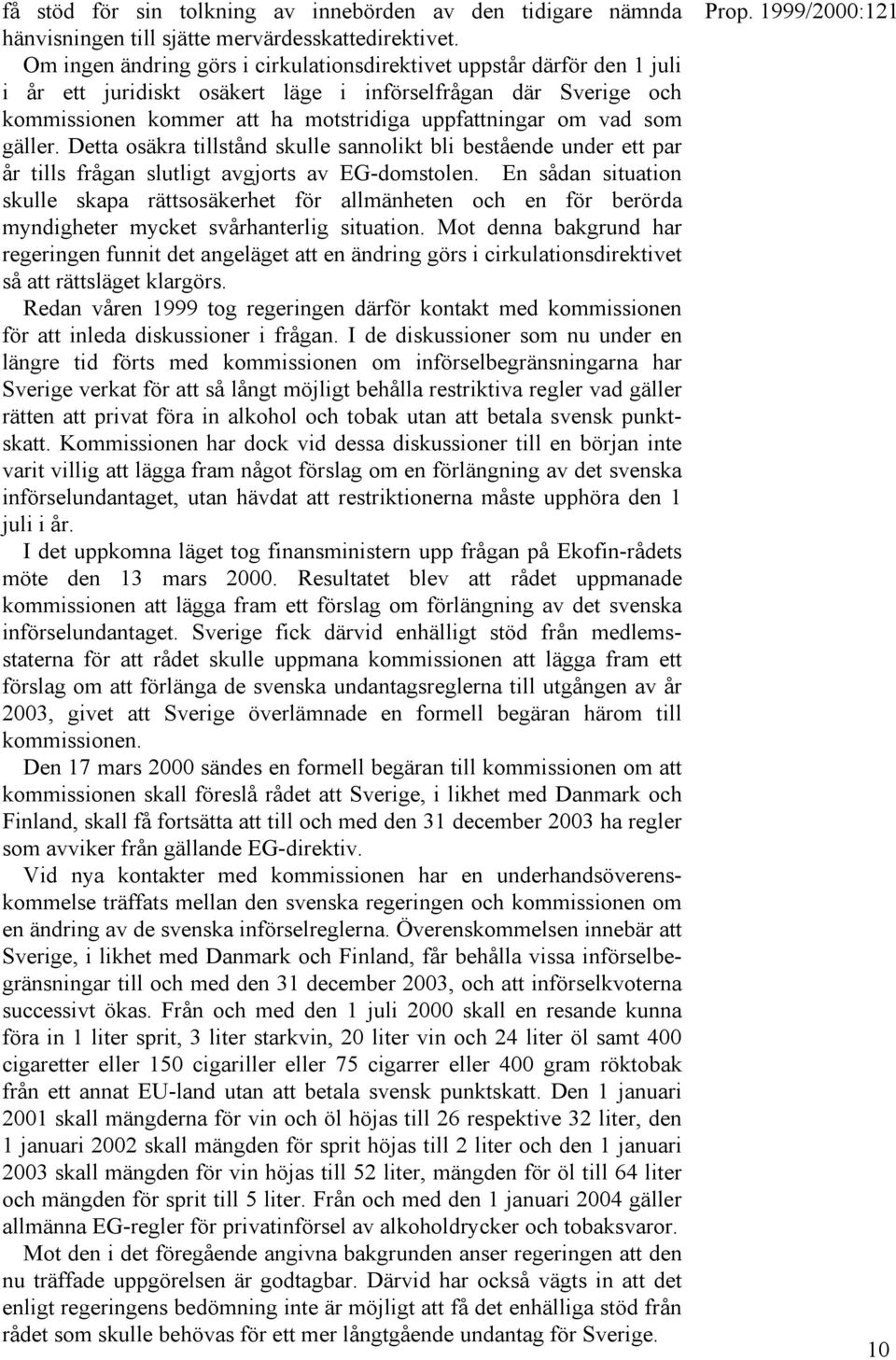 som gäller. Detta osäkra tillstånd skulle sannolikt bli bestående under ett par år tills frågan slutligt avgjorts av EG-domstolen.