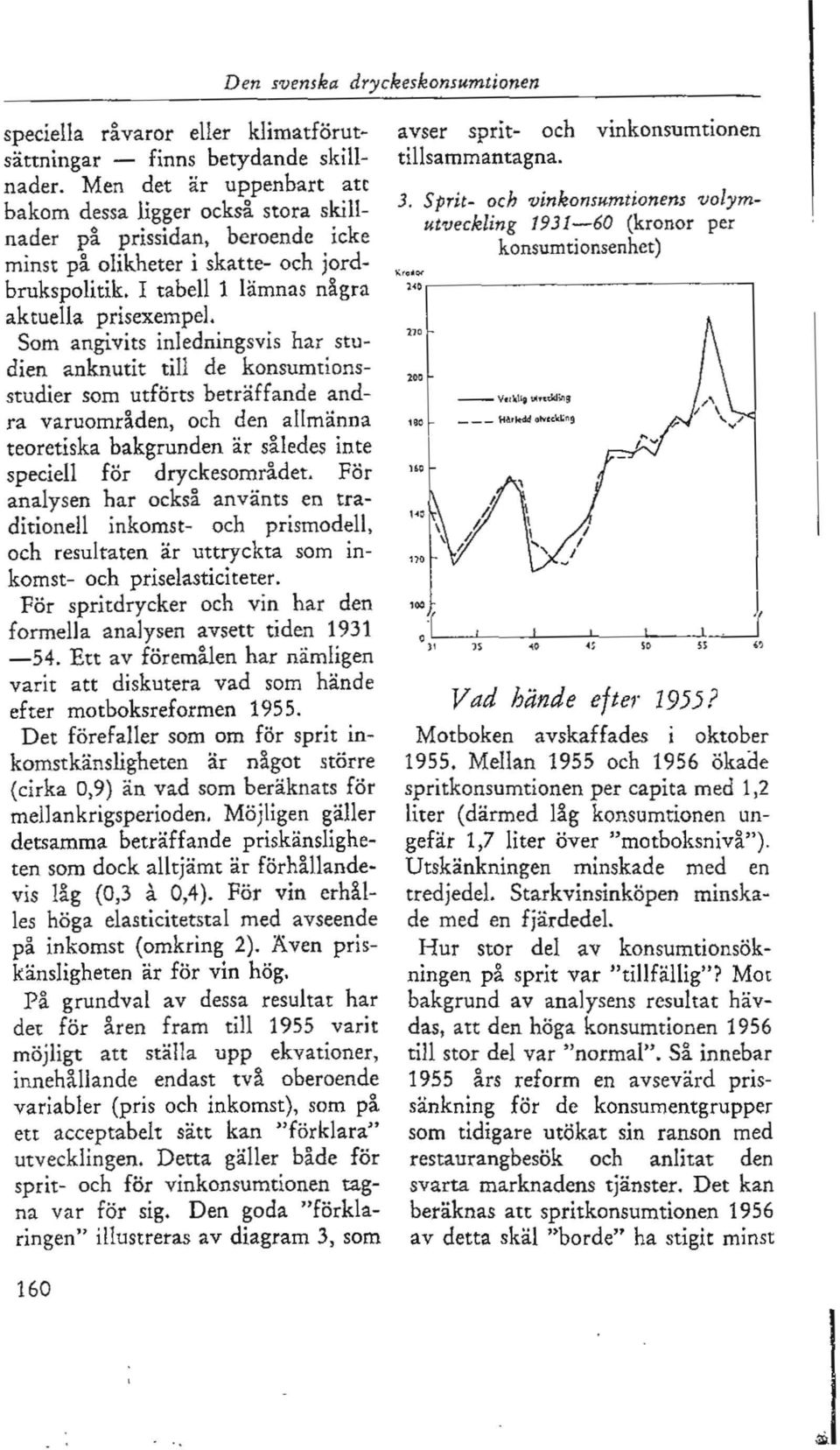 Som angivits inledningsvis har studien anknutit till de konsumtionsstudier som utförts beträffande andra varuområden, och den allmänna teoretiska bakgrunden är således inte speciell för