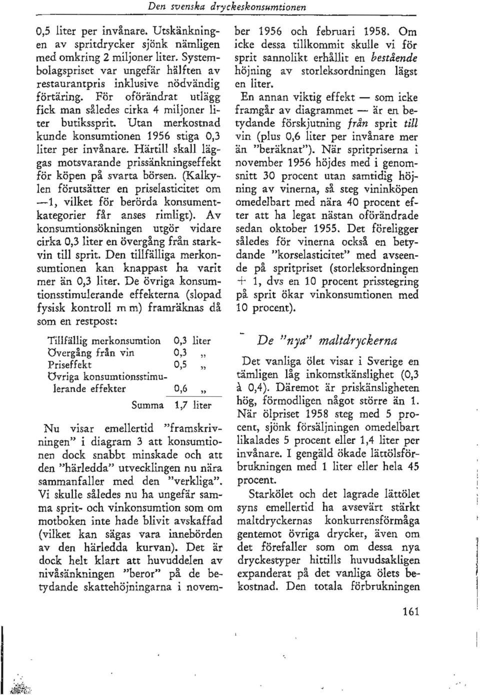 Härtill skall läg~ gas motsvarande prissänkningseffekt för köpen på svarta börsen. (Kalkylen förutsätter en priselasticitet om -1, vilket för berörda konsumentkategorier får anses rimligt).