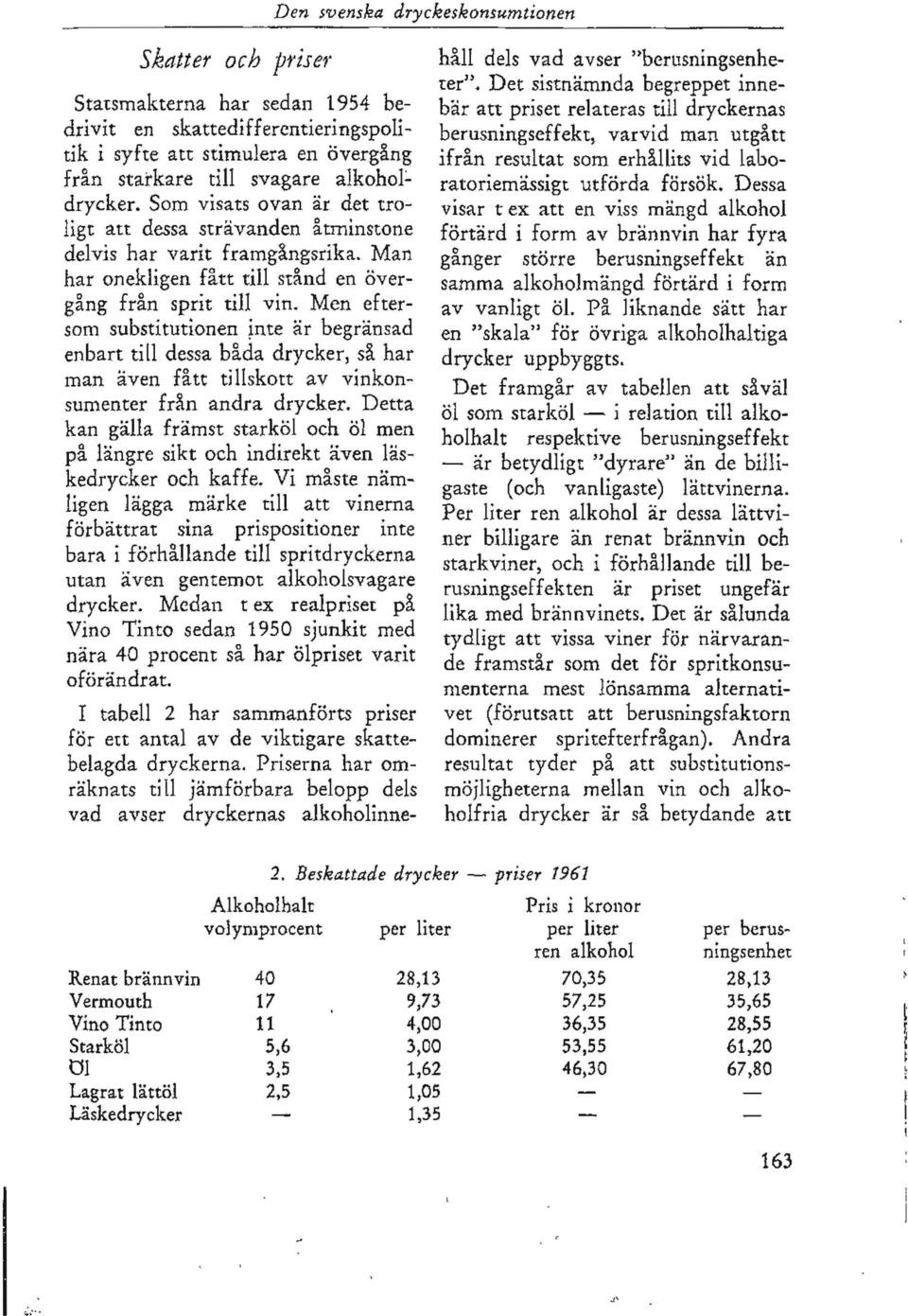 Men eftersom substitutionen ~nte är begränsad enbart till dessa båda drycker, så har man även fått tillskott av vinkonsumenter från andra drycker.