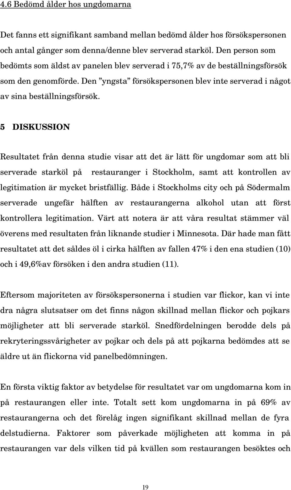 5 DISKUSSION Resultatet från denna studie visar att det är lätt för ungdomar som att bli serverade starköl på restauranger i Stockholm, samt att kontrollen av legitimation är mycket bristfällig.