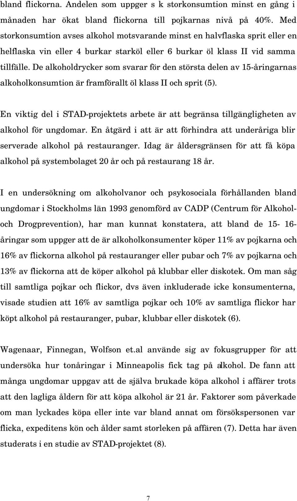 De alkoholdrycker som svarar för den största delen av 15-åringarnas alkoholkonsumtion är framförallt öl klass II och sprit (5).