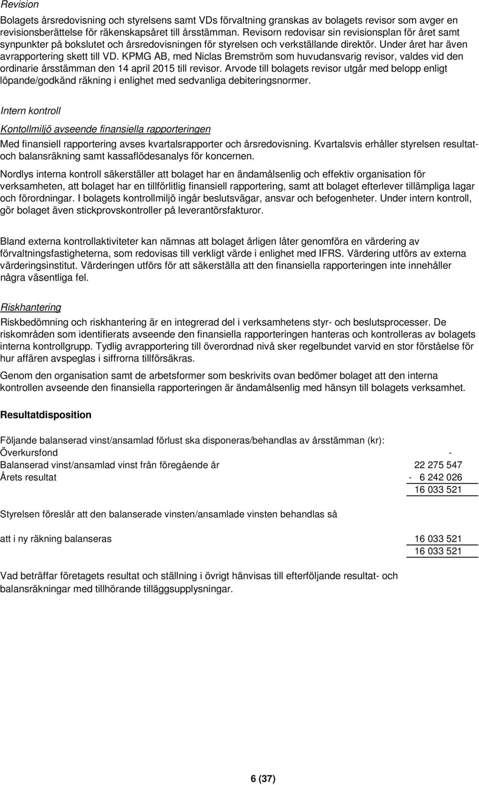 KPMG AB, med Niclas Bremström som huvudansvarig revisor, valdes vid den ordinarie årsstämman den 14 april 2015 till revisor.