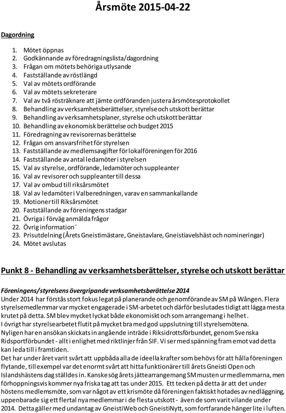 Behandling av verksamhetsplaner, styrelse och utskott berättar 10. Behandling av ekonomisk berättelse och budget 2015 11. Föredragning av revisorernas berättelse 12.
