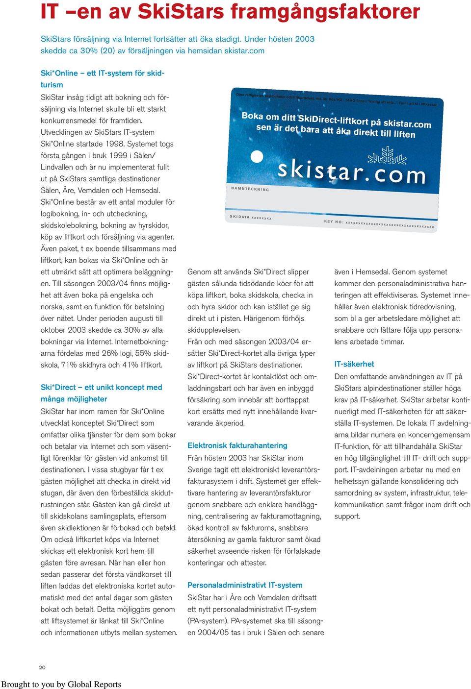 Utvecklingen av SkiStars IT-system Ski*Online startade 1998.