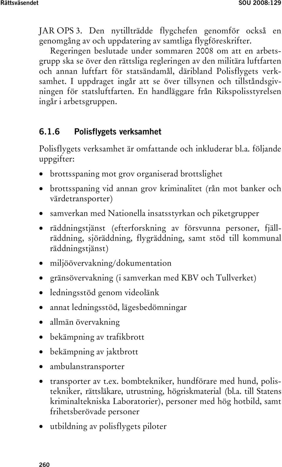 I uppdraget ingår att se över tillsynen och tillståndsgivningen för statsluftfarten. En handläggare från Rikspolisstyrelsen ingår i arbetsgruppen. 6.1.