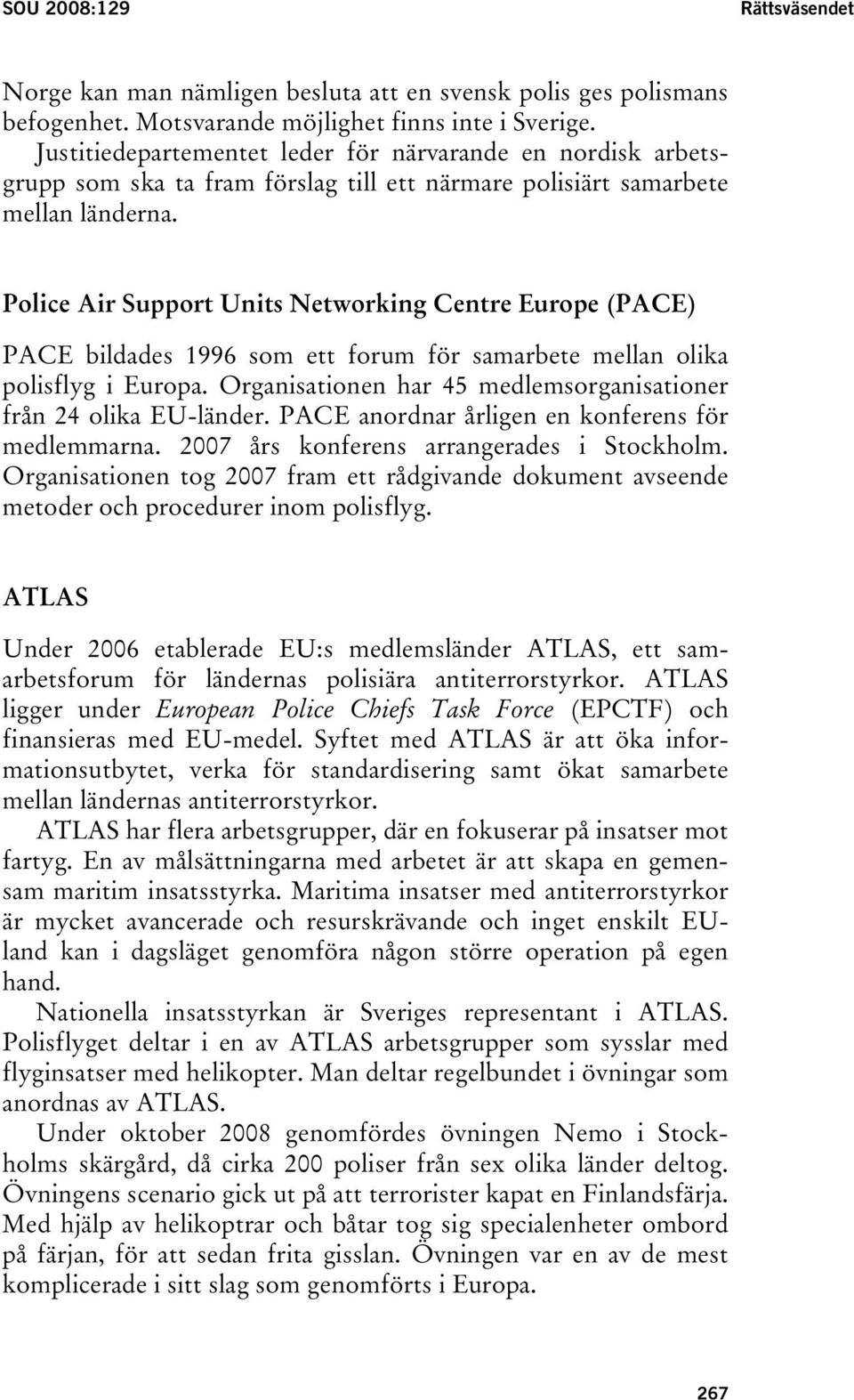 Police Air Support Units Networking Centre Europe (PACE) PACE bildades 1996 som ett forum för samarbete mellan olika polisflyg i Europa.