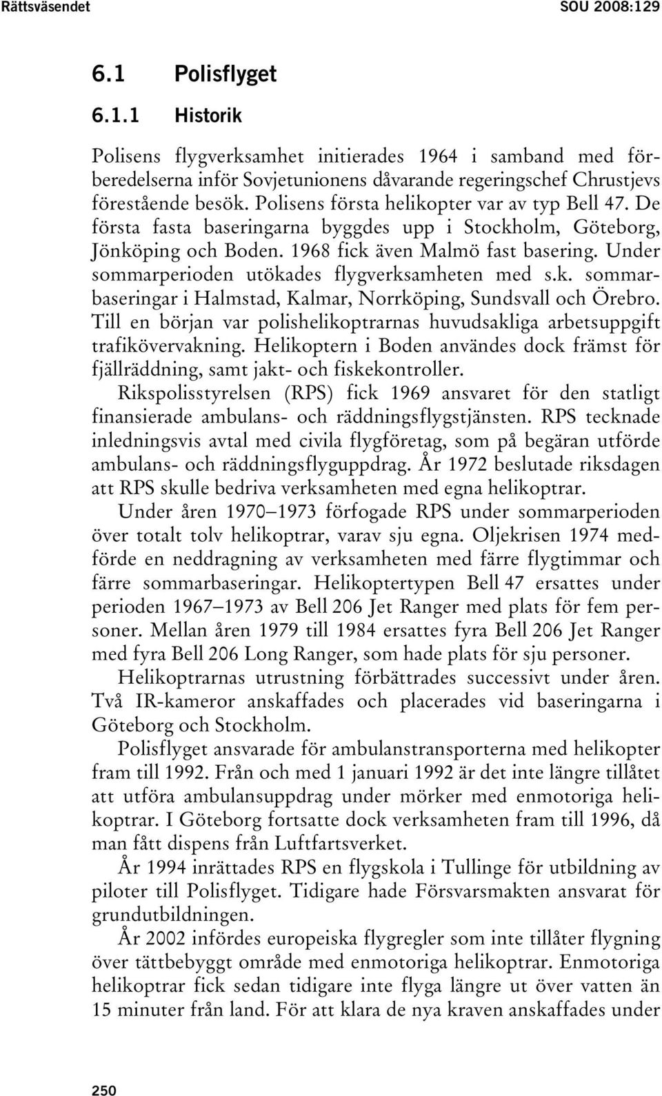 Under sommarperioden utökades flygverksamheten med s.k. sommarbaseringar i Halmstad, Kalmar, Norrköping, Sundsvall och Örebro.