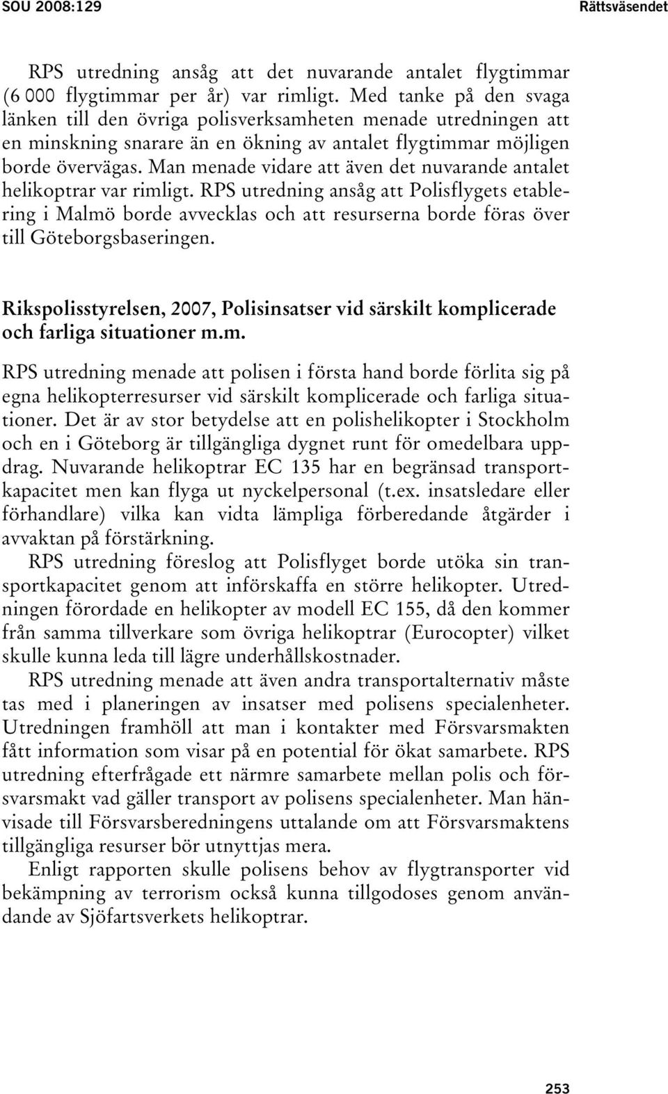 Man menade vidare att även det nuvarande antalet helikoptrar var rimligt.