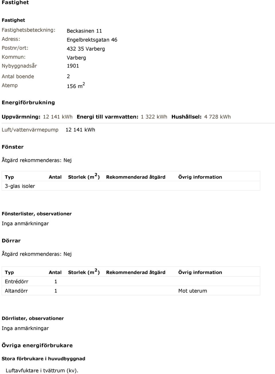 (m 2 ) Rekommenderad åtgärd Övrig information 3-glas isoler Fönsterlister, observationer Inga anmärkningar Dörrar Åtgärd rekommenderas: Nej Typ Antal Storlek (m 2 ) Rekommenderad