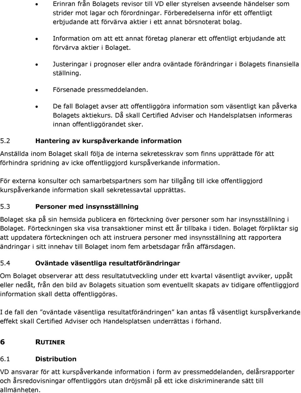 Information om att ett annat företag planerar ett offentligt erbjudande att förvärva aktier i Bolaget. Justeringar i prognoser eller andra oväntade förändringar i Bolagets finansiella ställning.