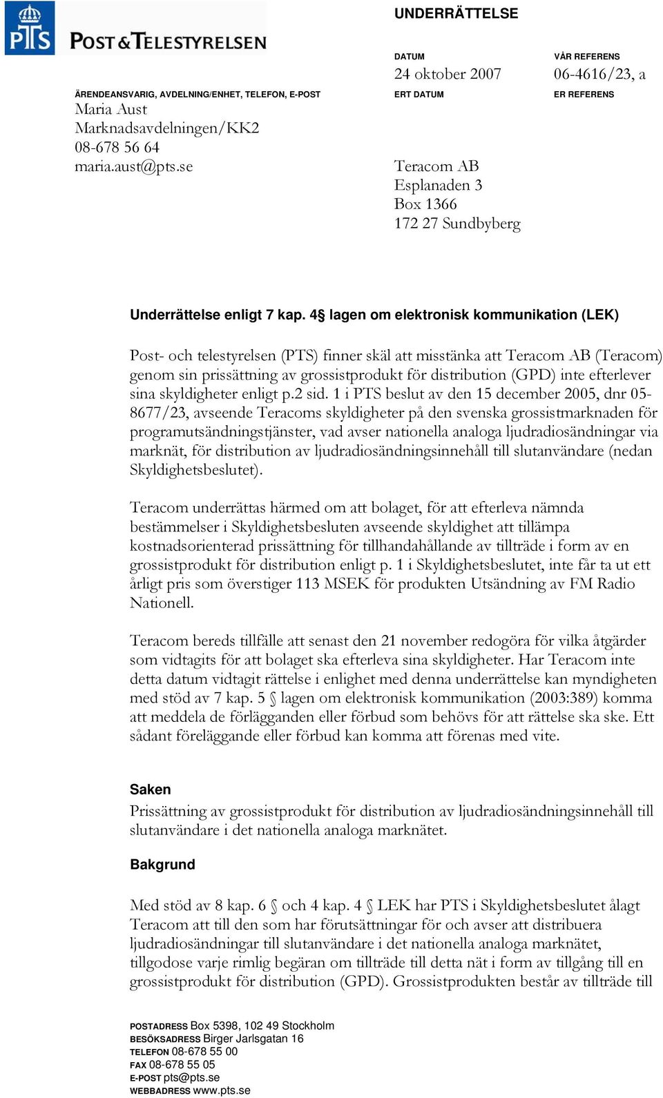 4 lagen om elektronisk kommunikation (LEK) Post- och telestyrelsen (PTS) finner skäl att misstänka att Teracom AB (Teracom) genom sin prissättning av grossistprodukt för distribution (GPD) inte