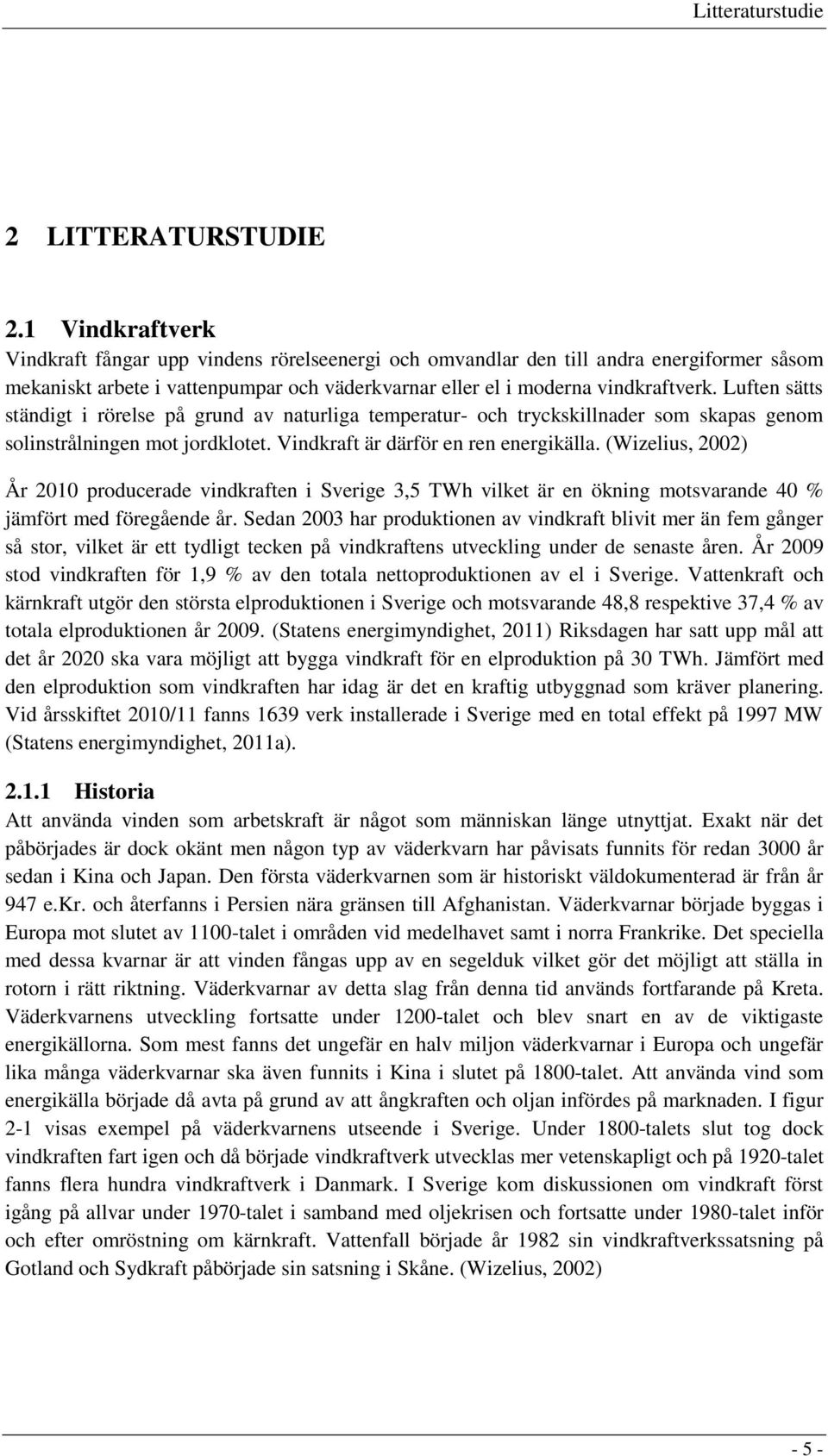 Luften sätts ständigt i rörelse på grund av naturliga temperatur- och tryckskillnader som skapas genom solinstrålningen mot jordklotet. Vindkraft är därför en ren energikälla.
