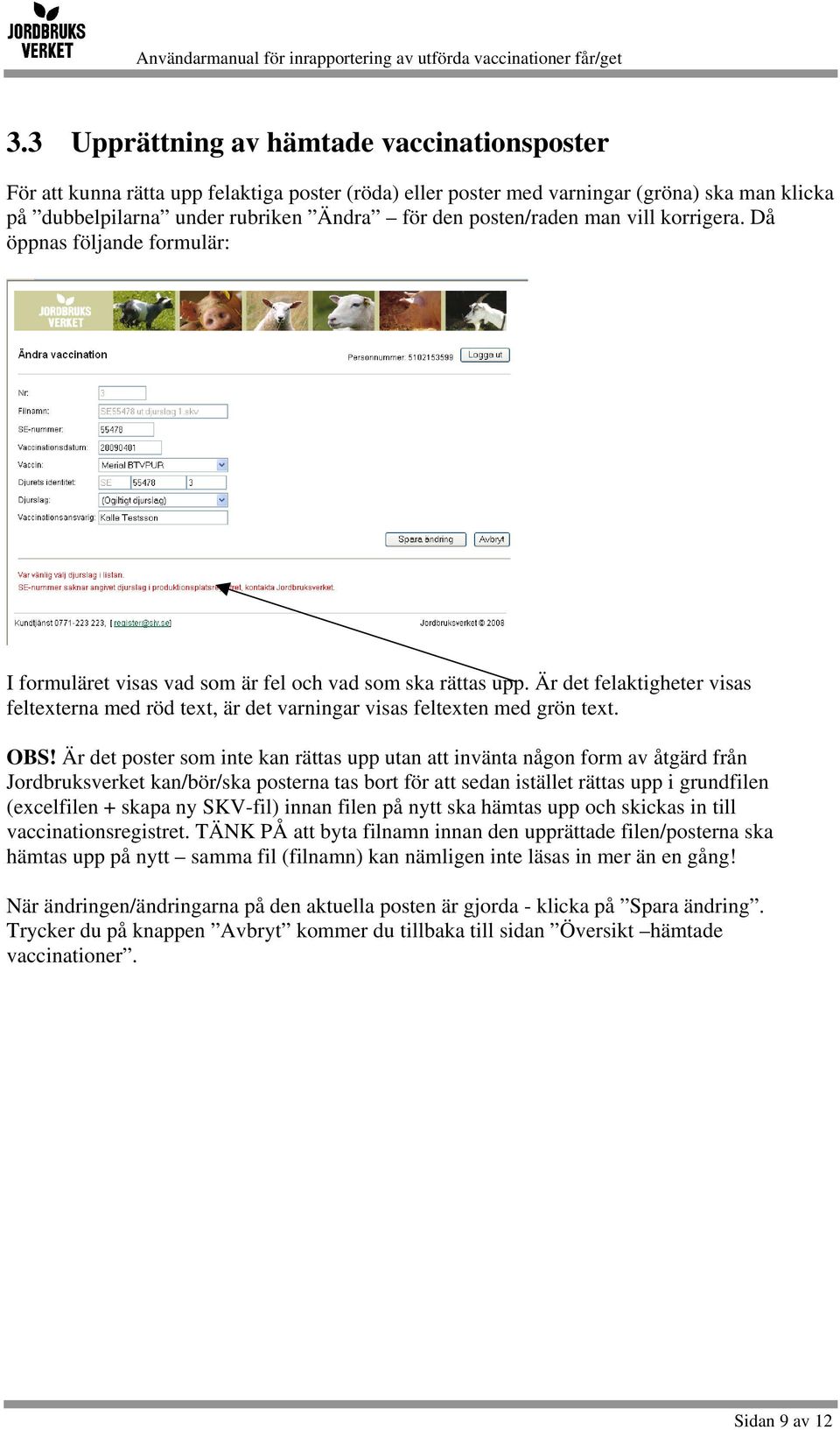 Är det felaktigheter visas feltexterna med röd text, är det varningar visas feltexten med grön text. OBS!