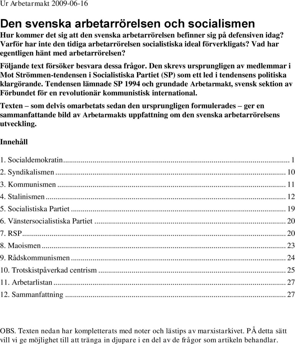 Den skrevs ursprungligen av medlemmar i Mot Strömmen-tendensen i Socialistiska Partiet (SP) som ett led i tendensens politiska klargörande.