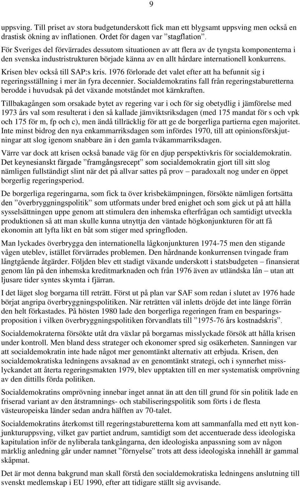 Krisen blev också till SAP:s kris. 1976 förlorade det valet efter att ha befunnit sig i regeringsställning i mer än fyra decennier.