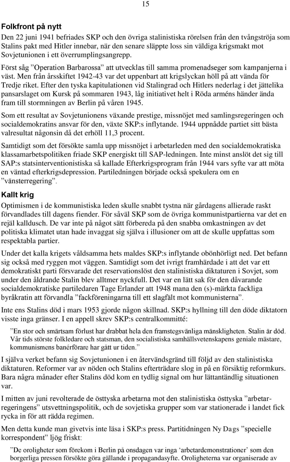 Men från årsskiftet 1942-43 var det uppenbart att krigslyckan höll på att vända för Tredje riket.