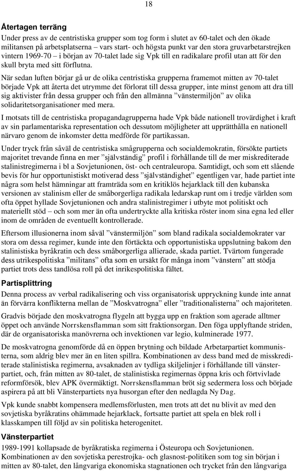 När sedan luften börjar gå ur de olika centristiska grupperna framemot mitten av 70-talet började Vpk att återta det utrymme det förlorat till dessa grupper, inte minst genom att dra till sig