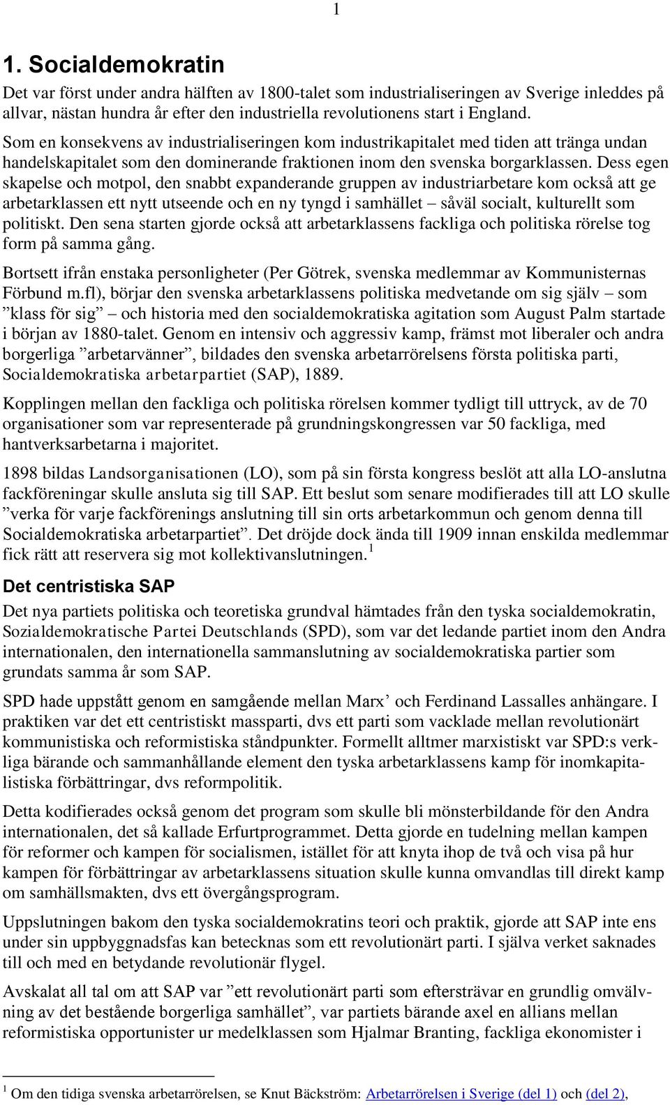 Dess egen skapelse och motpol, den snabbt expanderande gruppen av industriarbetare kom också att ge arbetarklassen ett nytt utseende och en ny tyngd i samhället såväl socialt, kulturellt som