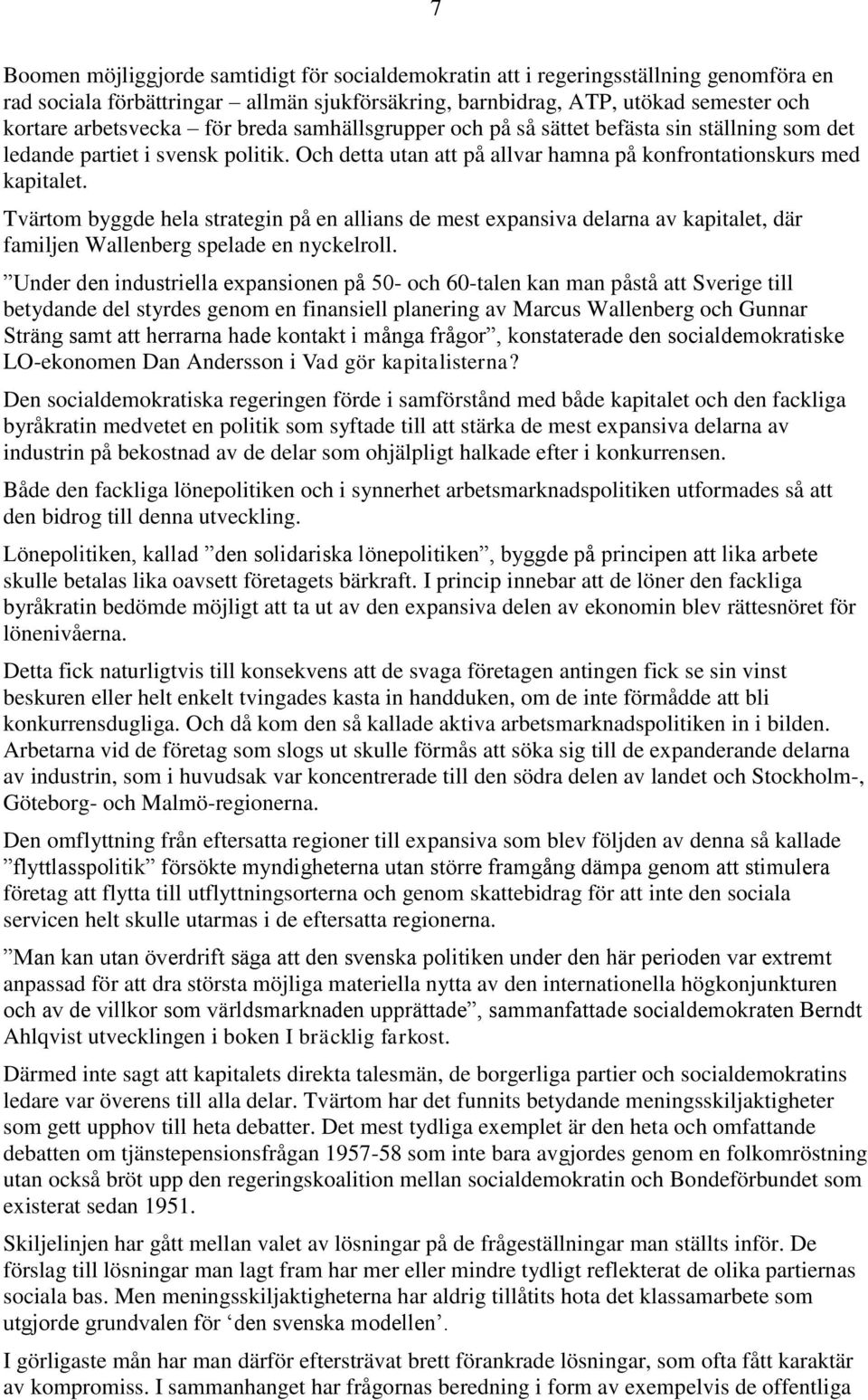 Tvärtom byggde hela strategin på en allians de mest expansiva delarna av kapitalet, där familjen Wallenberg spelade en nyckelroll.