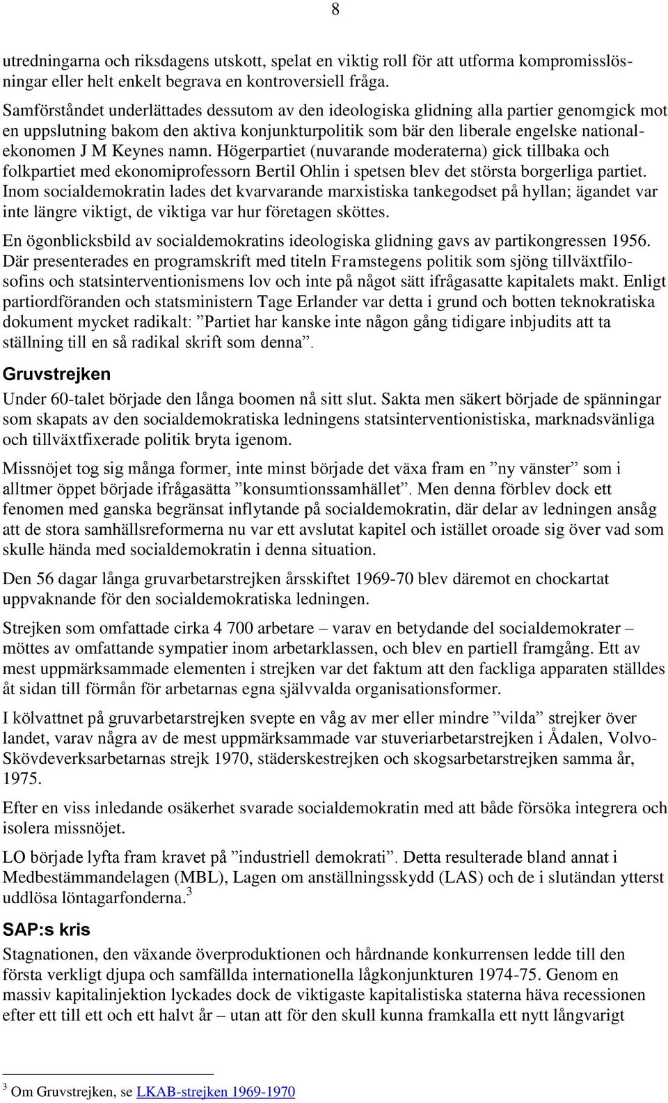 namn. Högerpartiet (nuvarande moderaterna) gick tillbaka och folkpartiet med ekonomiprofessorn Bertil Ohlin i spetsen blev det största borgerliga partiet.