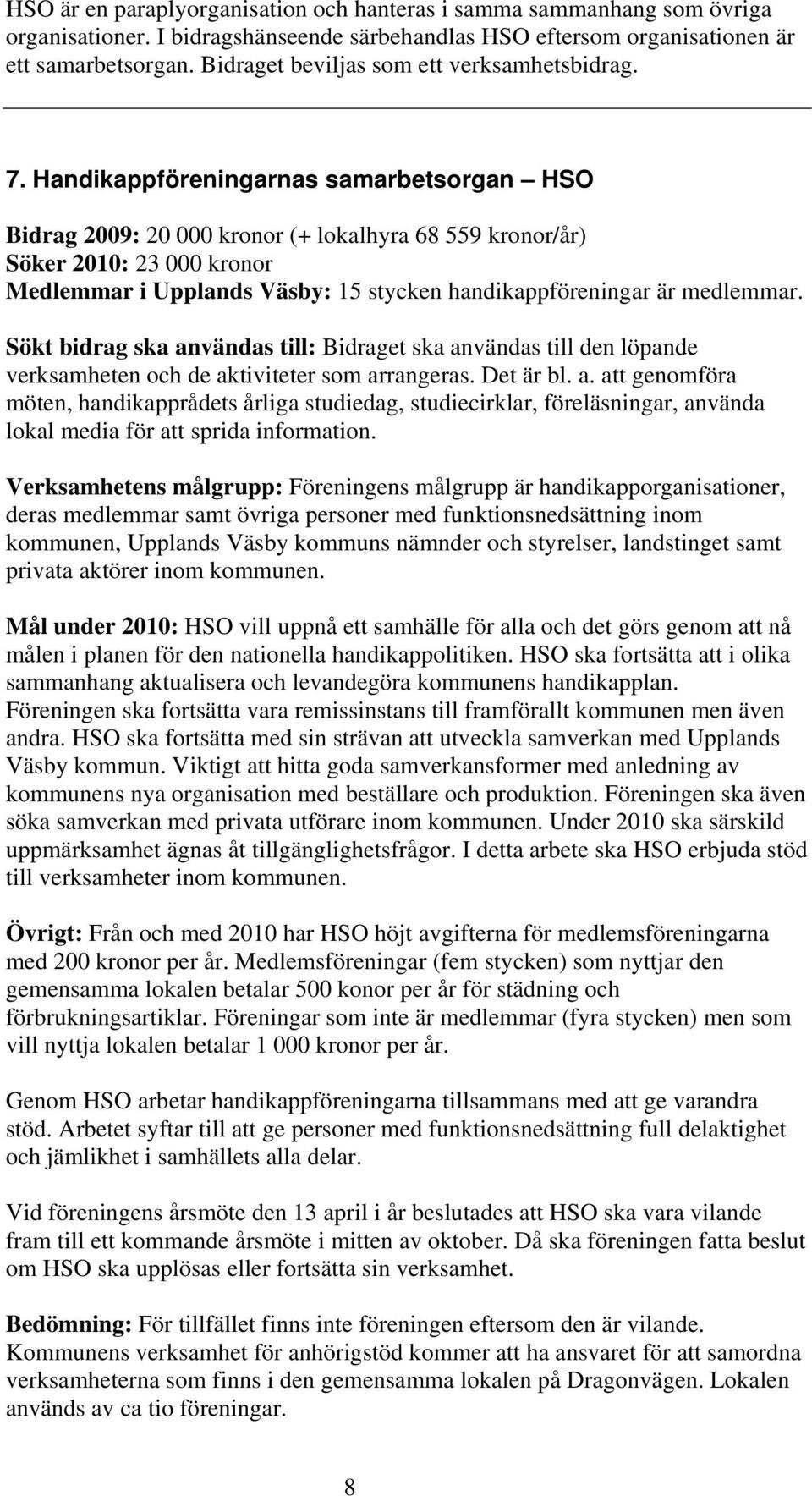 Handikappföreningarnas samarbetsorgan HSO Bidrag 2009: 20 000 kronor (+ lokalhyra 68 559 kronor/år) Söker 2010: 23 000 kronor Medlemmar i Upplands Väsby: 15 stycken handikappföreningar är medlemmar.