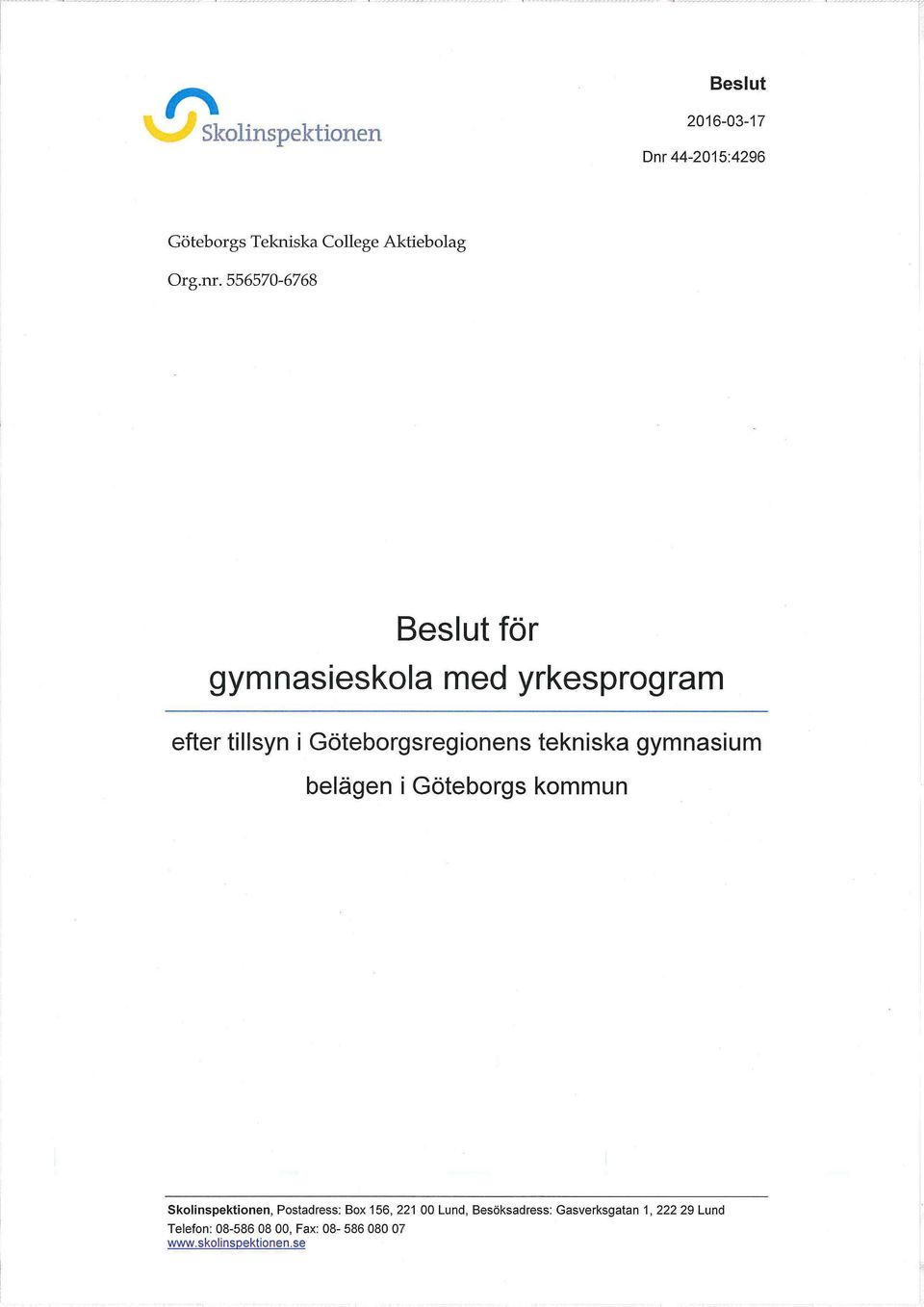 tekniska gymnasium belägen i Göteborgs kommun Skolinspektionen, Postadress: Box 156, 221