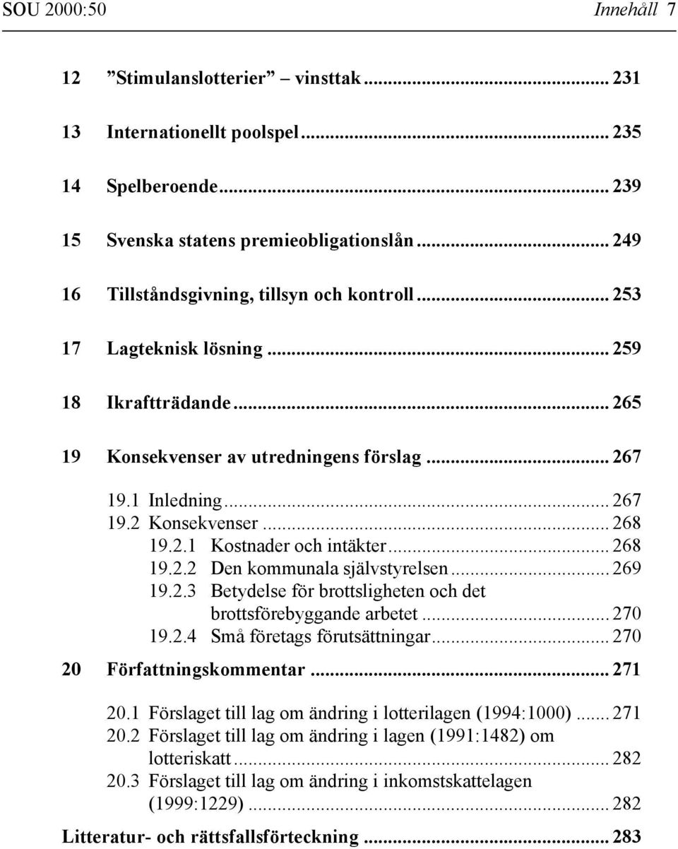 .. 268 19.2.1 Kostnader och intäkter... 268 19.2.2 Den kommunala självstyrelsen... 269 19.2.3 Betydelse för brottsligheten och det brottsförebyggande arbetet... 270 19.2.4 Små företags förutsättningar.