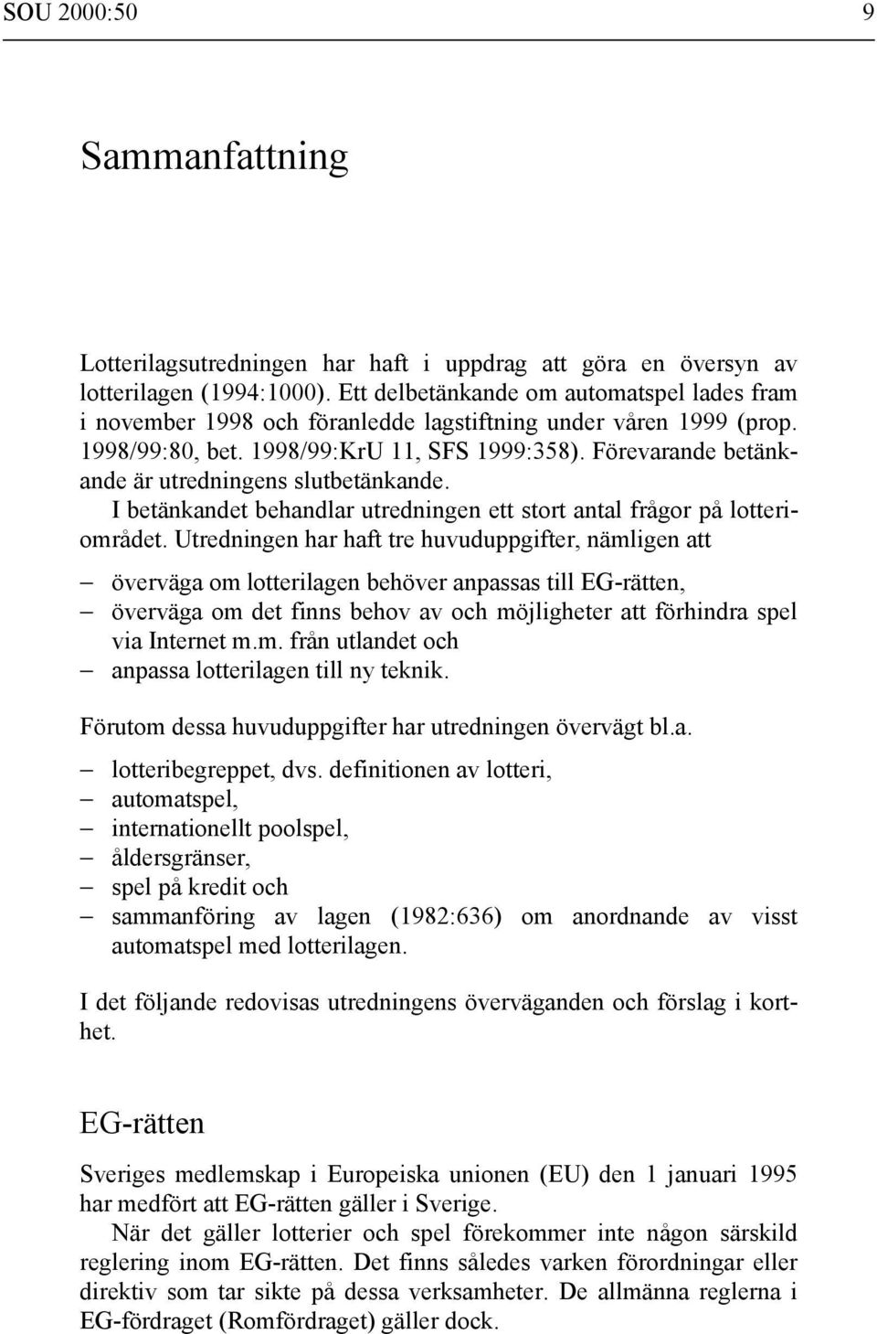 Förevarande betänkande är utredningens slutbetänkande. I betänkandet behandlar utredningen ett stort antal frågor på lotteriområdet.