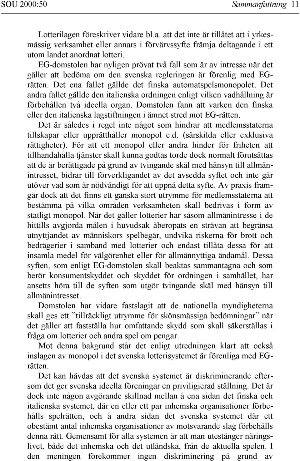 Det andra fallet gällde den italienska ordningen enligt vilken vadhållning är förbehållen två ideella organ.