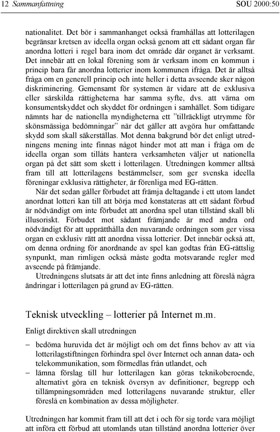 Det innebär att en lokal förening som är verksam inom en kommun i princip bara får anordna lotterier inom kommunen ifråga.
