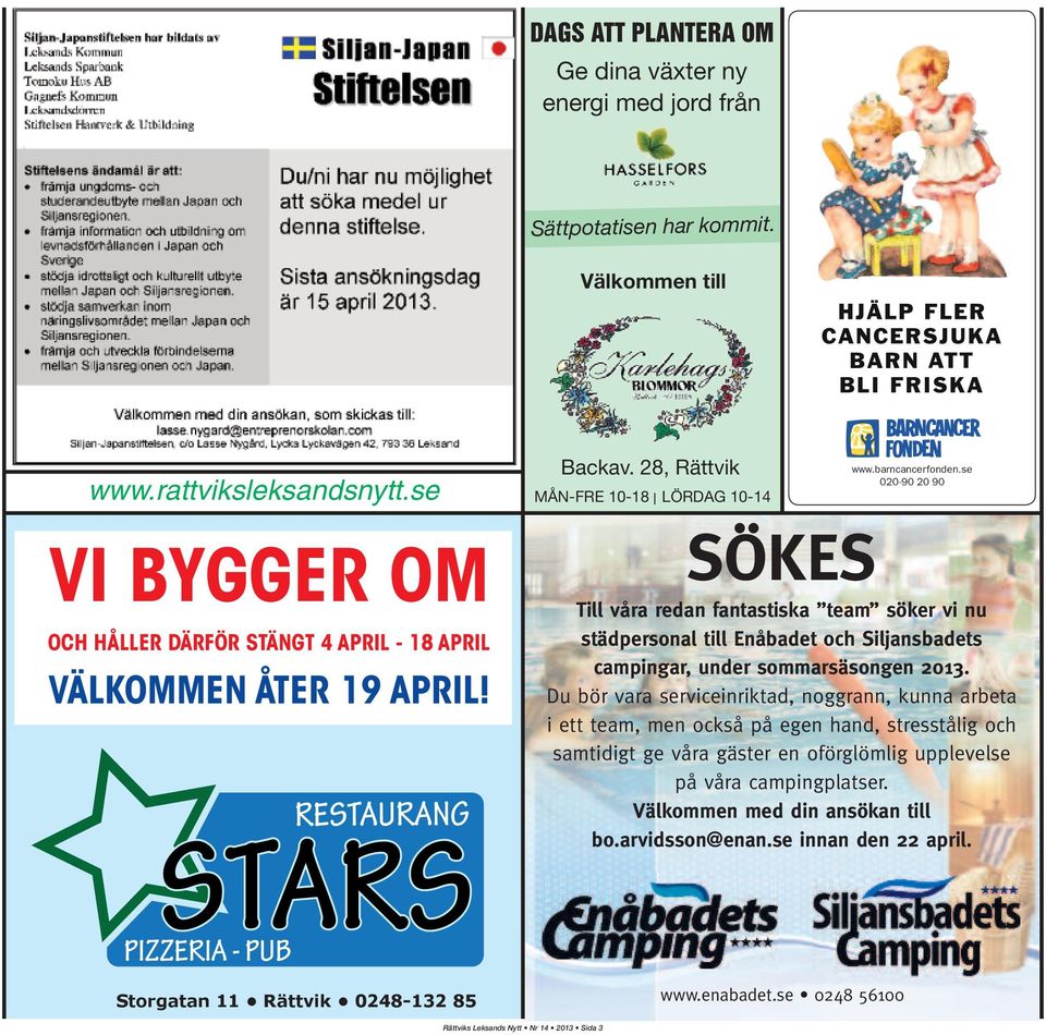 28, Rättvik MÅN-FRE 10-18 LÖRDAG 10-14 SÖKES Till våra redan fantastiska team söker vi nu städpersonal till Enåbadet och Siljansbadets campingar, under sommarsäsongen 2013.