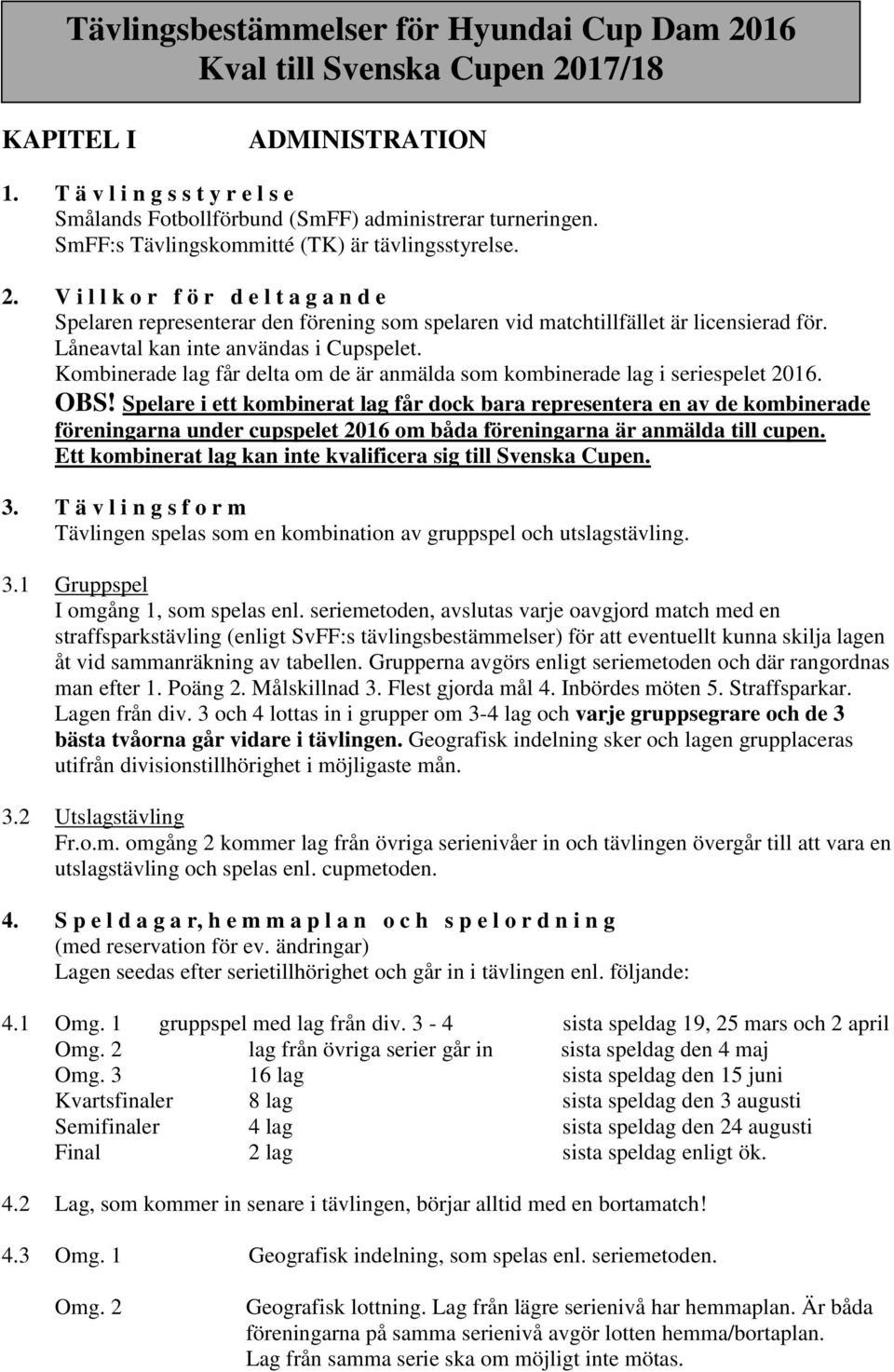 Låneavtal kan inte användas i Cupspelet. Kombinerade lag får delta om de är anmälda som kombinerade lag i seriespelet 2016. OBS!