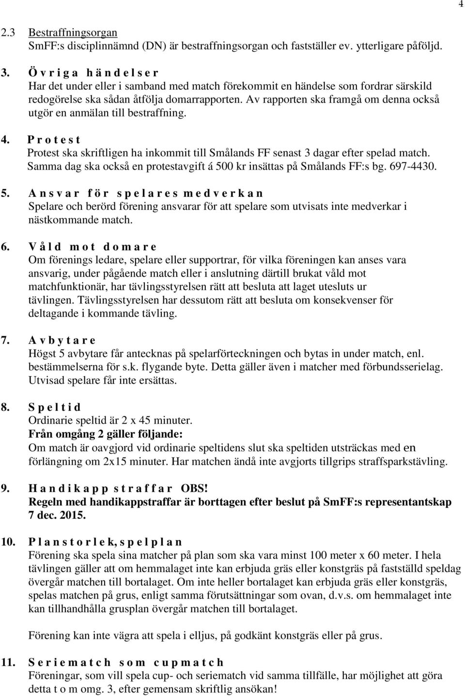 Av rapporten ska framgå om denna också utgör en anmälan till bestraffning. 4. P r o t e s t Protest ska skriftligen ha inkommit till Smålands FF senast 3 dagar efter spelad match.